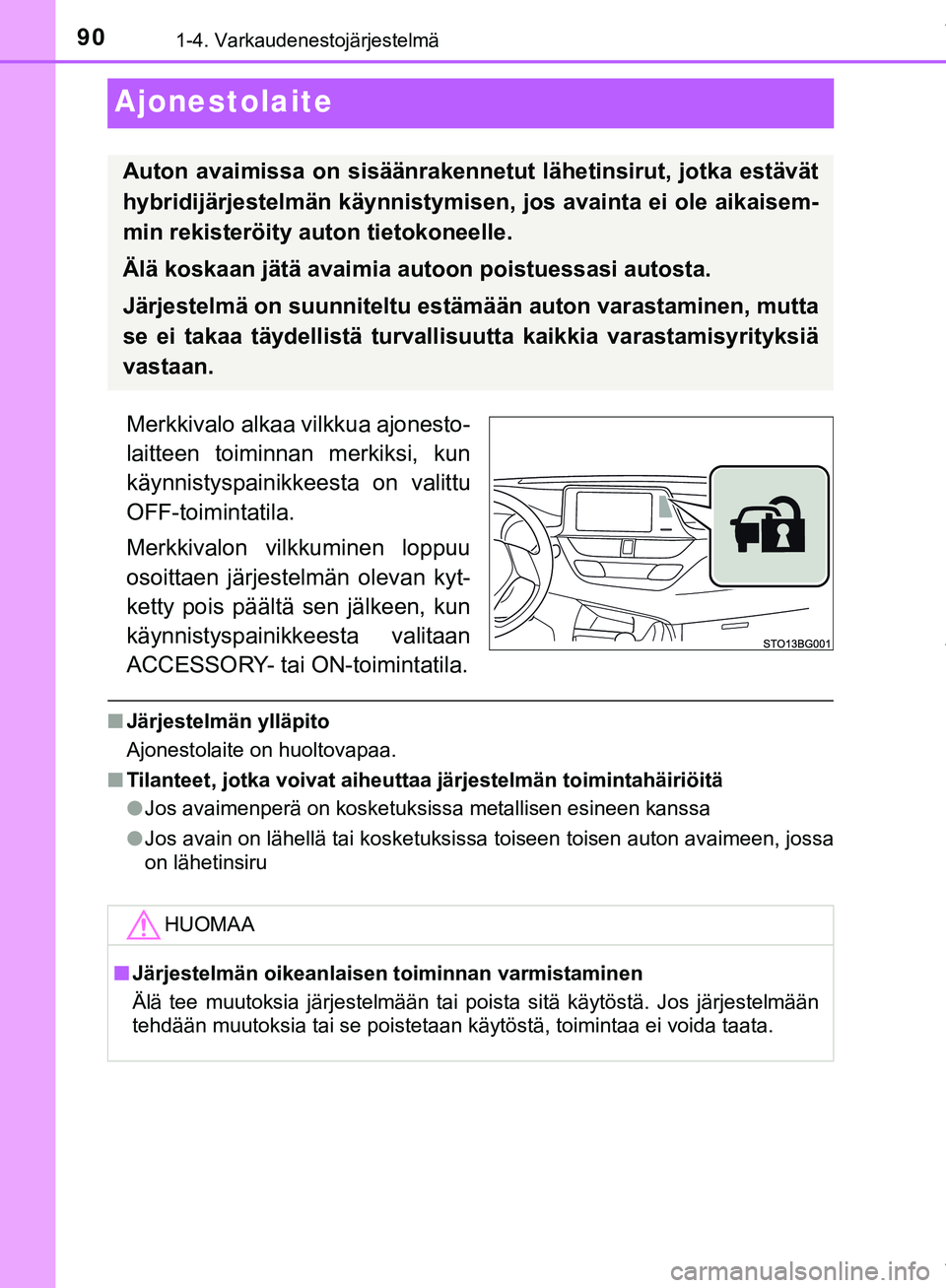 TOYOTA C-HR 2018  Omistajan Käsikirja (in Finnish) 901-4. Varkaudenestojärjestelmä
C-HR_HV_OM_Europe_OM10576FI
Ajonestolaite
Merkkivalo alkaa vilkkua ajonesto-
laitteen toiminnan merkiksi, kun
käynnistyspainikkeesta on valittu
OFF-toimintatila.
Mer