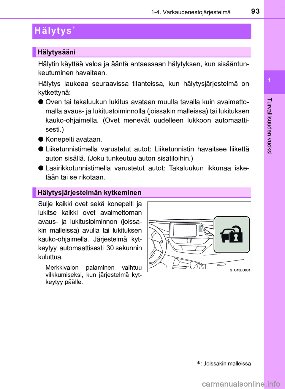 TOYOTA C-HR 2018  Omistajan Käsikirja (in Finnish) 93
1
1-4. Varkaudenestojärjestelmä
Turvallisuuden vuoksi
C-HR_HV_OM_Europe_OM10576FI
Hälytys
Hälytin käyttää valoa ja ääntä antaessaan hälytyksen, kun sisääntun-
keutuminen havaitaan.

