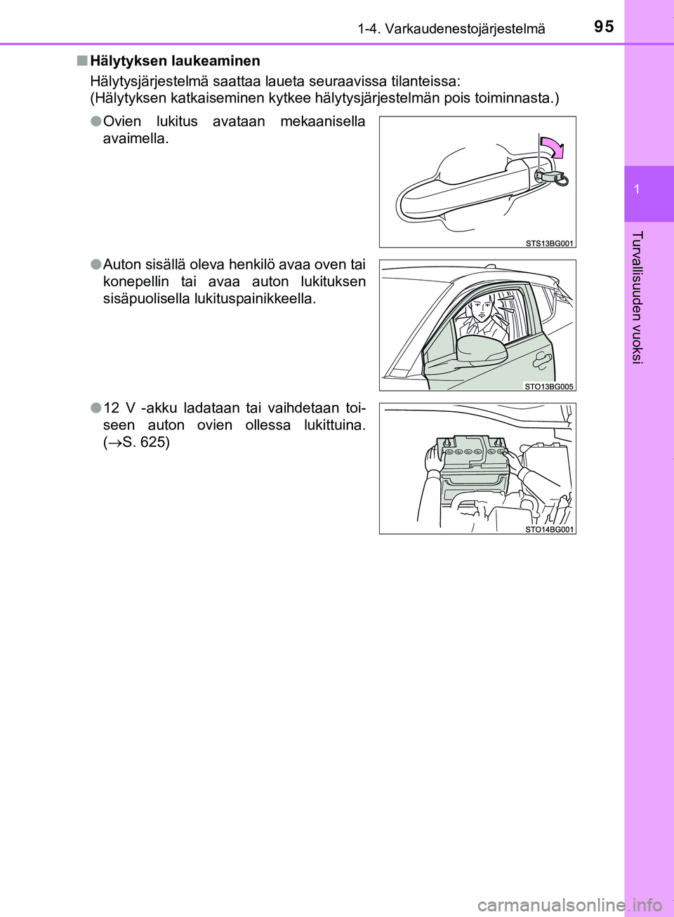 TOYOTA C-HR 2018  Omistajan Käsikirja (in Finnish) 951-4. Varkaudenestojärjestelmä
1
Turvallisuuden vuoksi
C-HR_HV_OM_Europe_OM10576FIn
Hälytyksen laukeaminen
Hälytysjärjestelmä saattaa laueta seuraavissa tilanteissa:
(Hälytyksen katkaiseminen 