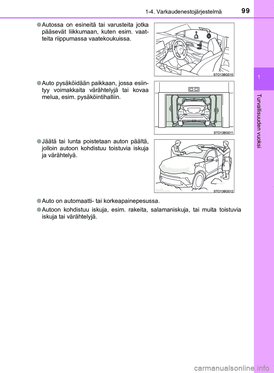 TOYOTA C-HR 2018  Omistajan Käsikirja (in Finnish) 991-4. Varkaudenestojärjestelmä
1
Turvallisuuden vuoksi
C-HR_HV_OM_Europe_OM10576FIl
Auto on automaatti- tai korkeapainepesussa.
l Autoon kohdistuu iskuja, esim. rakeita, salamaniskuja, tai muita to