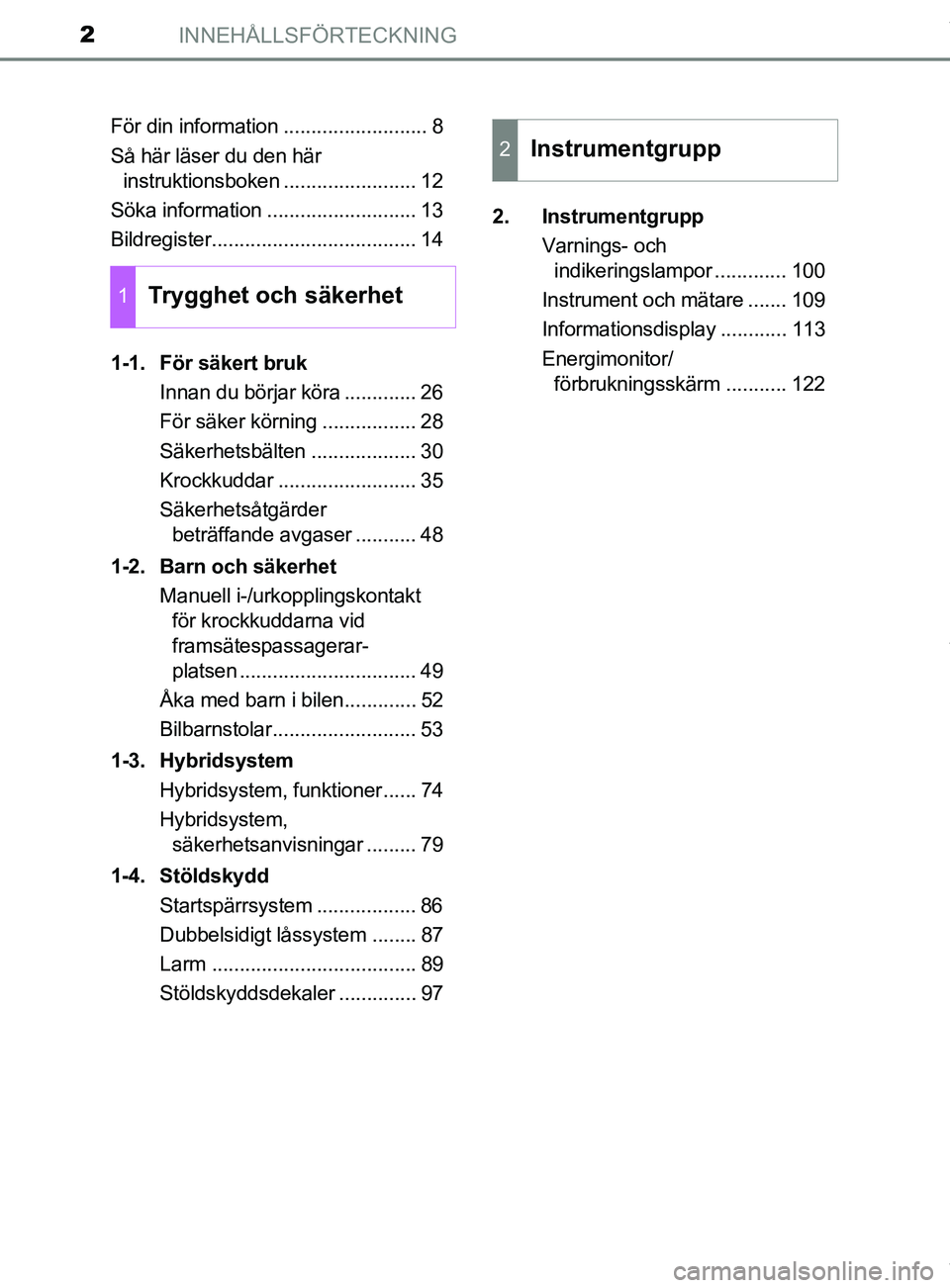 TOYOTA C-HR 2018  Bruksanvisningar (in Swedish) INNEHÅLLSFÖRTECKNING2
C-HR_HV_OM_Europe_OM10576SEFör din information .......................... 8
Så här läser du den här 
instruktionsboken ........................ 12
Söka information ......