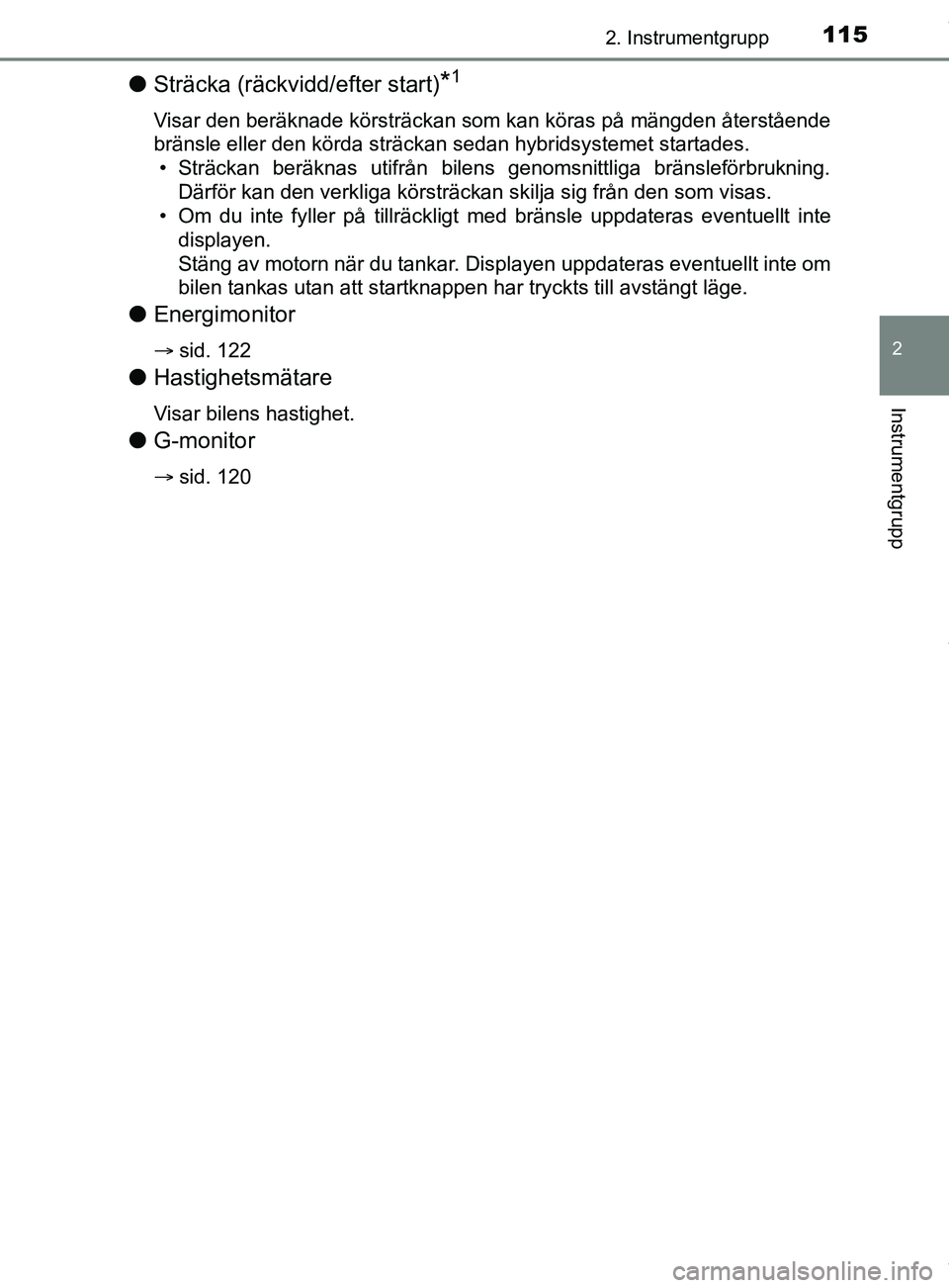 TOYOTA C-HR 2018 Bruksanvisningar (in Swedish) 1152. Instrumentgrupp
2
Instrumentgrupp
C-HR_HV_OM_Europe_OM10576SE
lSträcka (räckvidd/efter start)*1
Visar den beräknade körsträckan som kan köras på mängden återstående
bränsle eller den TOYOTA C-HR 2018 Bruksanvisningar (in Swedish) 1152. Instrumentgrupp
2
Instrumentgrupp
C-HR_HV_OM_Europe_OM10576SE
lSträcka (räckvidd/efter start)*1
Visar den beräknade körsträckan som kan köras på mängden återstående
bränsle eller den