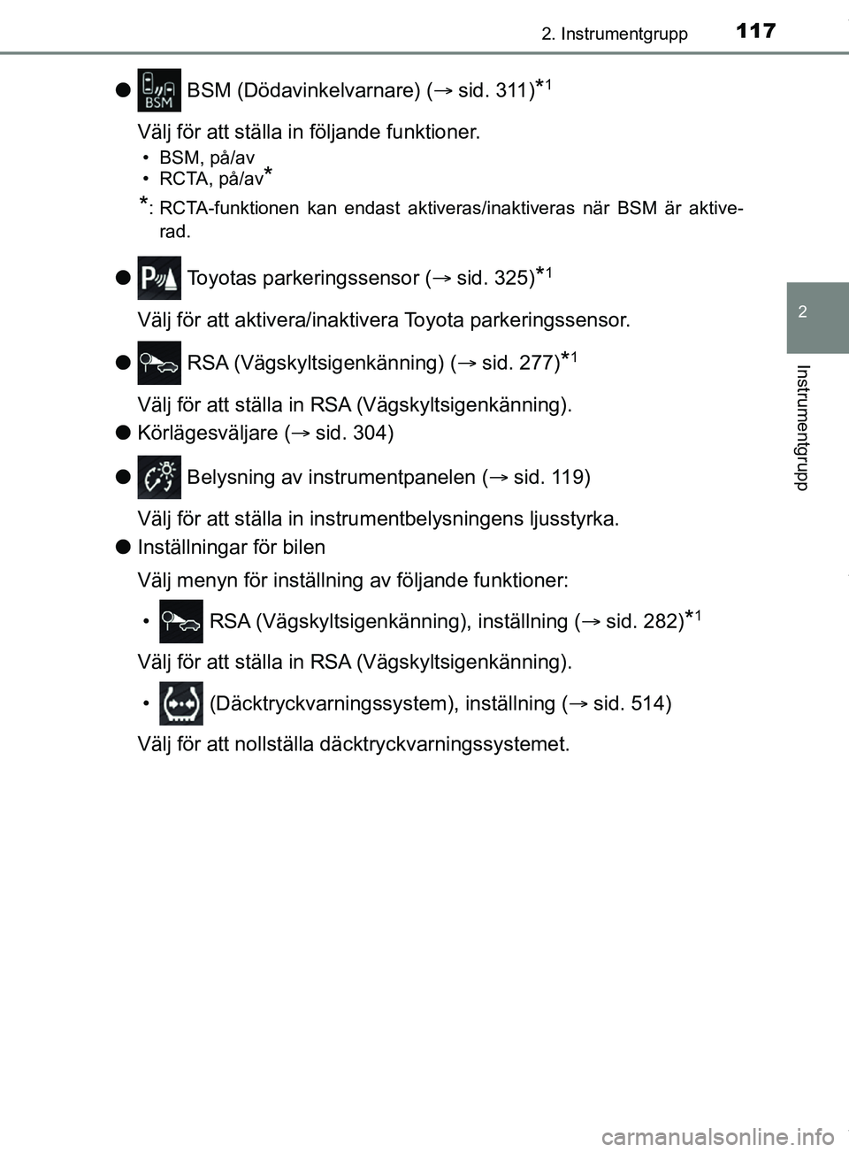 TOYOTA C-HR 2018 Bruksanvisningar (in Swedish) 1172. Instrumentgrupp
2
Instrumentgrupp
C-HR_HV_OM_Europe_OM10576SE
l BSM (Dödavinkelvarnare) ( sid. 311)*1
Välj för att ställa in följande funktioner.
• BSM, på/av
• RCTA, på/av
*
*
: R TOYOTA C-HR 2018 Bruksanvisningar (in Swedish) 1172. Instrumentgrupp
2
Instrumentgrupp
C-HR_HV_OM_Europe_OM10576SE
l BSM (Dödavinkelvarnare) ( sid. 311)*1
Välj för att ställa in följande funktioner.
• BSM, på/av
• RCTA, på/av
*
*
: R