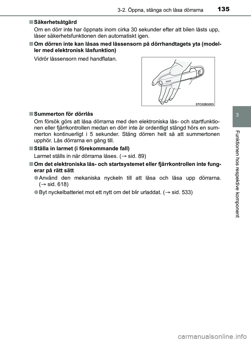 TOYOTA C-HR 2018 Bruksanvisningar (in Swedish) 1353-2. Öppna, stänga och låsa dörrarna
3
Funktionen hos respektive komponent
C-HR_HV_OM_Europe_OM10576SEn
Säkerhetsåtgärd
Om en dörr inte har öppnats inom cirka 30 sekunder efter att bilen l TOYOTA C-HR 2018 Bruksanvisningar (in Swedish) 1353-2. Öppna, stänga och låsa dörrarna
3
Funktionen hos respektive komponent
C-HR_HV_OM_Europe_OM10576SEn
Säkerhetsåtgärd
Om en dörr inte har öppnats inom cirka 30 sekunder efter att bilen l