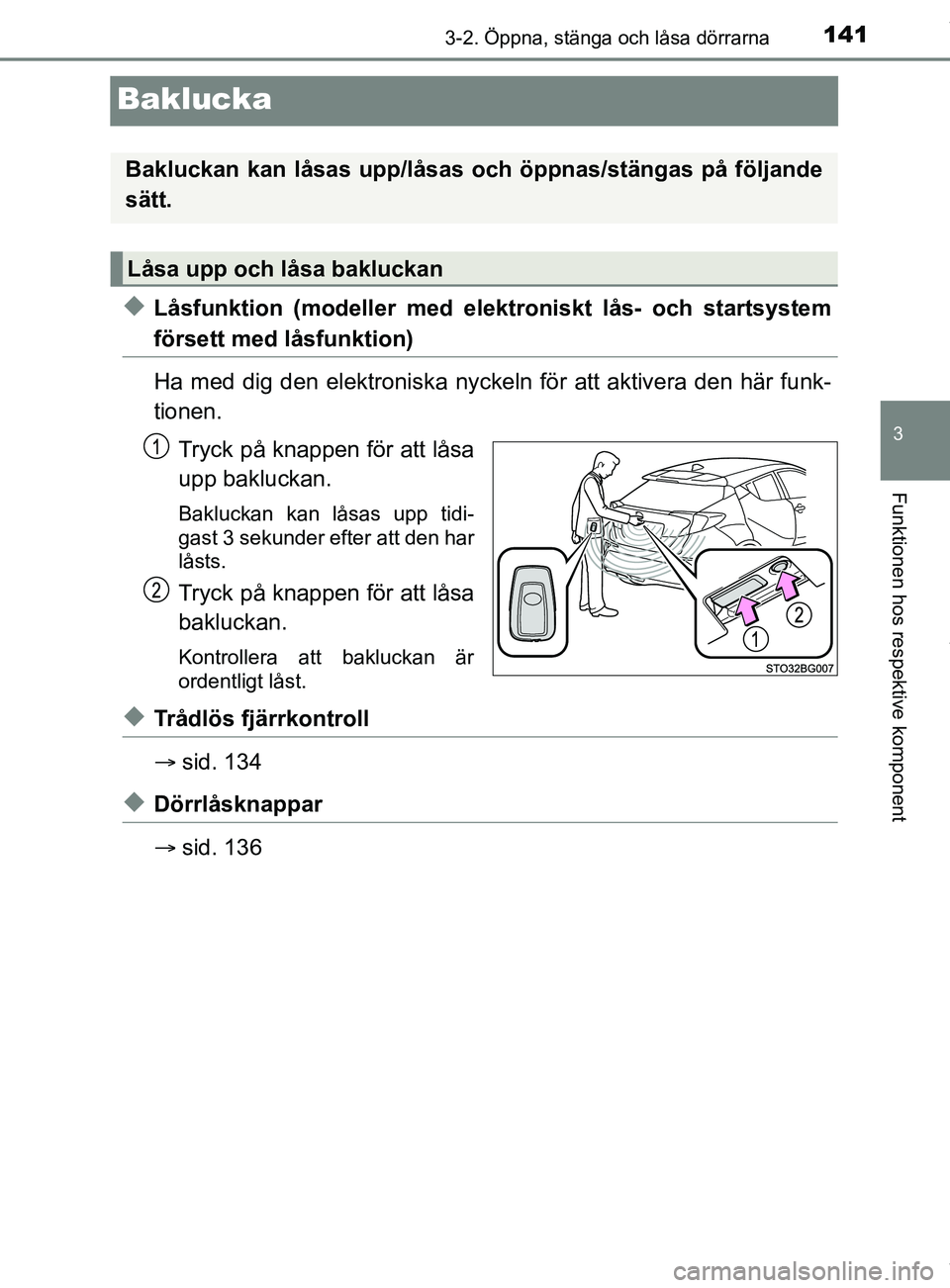 TOYOTA C-HR 2018 Bruksanvisningar (in Swedish) 141
3
3-2. Öppna, stänga och låsa dörrarna
Funktionen hos respektive komponent
C-HR_HV_OM_Europe_OM10576SE
Baklucka
uLåsfunktion (modeller med elektroniskt lås- och startsystem
försett med lås TOYOTA C-HR 2018 Bruksanvisningar (in Swedish) 141
3
3-2. Öppna, stänga och låsa dörrarna
Funktionen hos respektive komponent
C-HR_HV_OM_Europe_OM10576SE
Baklucka
uLåsfunktion (modeller med elektroniskt lås- och startsystem
försett med lås