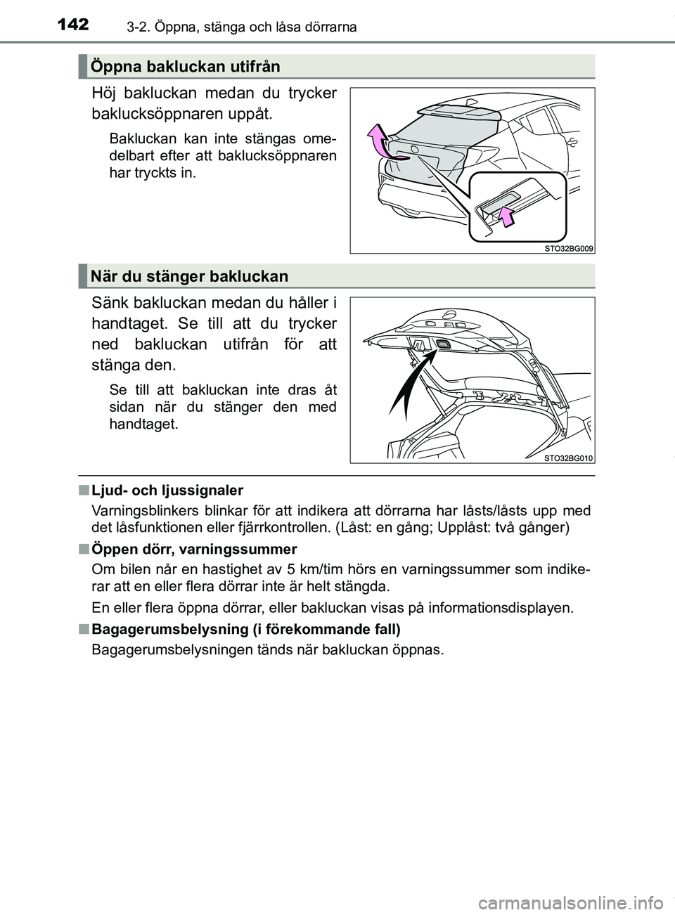 TOYOTA C-HR 2018 Bruksanvisningar (in Swedish) 1423-2. Öppna, stänga och låsa dörrarna
C-HR_HV_OM_Europe_OM10576SE
Höj bakluckan medan du trycker
baklucksöppnaren uppåt.
Bakluckan kan inte stängas ome-
delbart efter att baklucksöppnaren
h TOYOTA C-HR 2018 Bruksanvisningar (in Swedish) 1423-2. Öppna, stänga och låsa dörrarna
C-HR_HV_OM_Europe_OM10576SE
Höj bakluckan medan du trycker
baklucksöppnaren uppåt.
Bakluckan kan inte stängas ome-
delbart efter att baklucksöppnaren
h