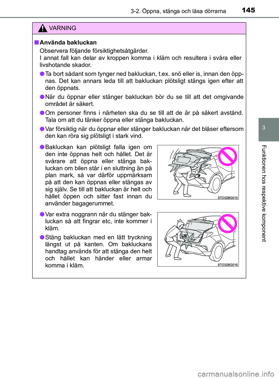 TOYOTA C-HR 2018 Bruksanvisningar (in Swedish) 1453-2. Öppna, stänga och låsa dörrarna
3
Funktionen hos respektive komponent
C-HR_HV_OM_Europe_OM10576SE
VARNING
n Använda bakluckan
Observera följande försiktighetsåtgärder.
I annat fall ka TOYOTA C-HR 2018 Bruksanvisningar (in Swedish) 1453-2. Öppna, stänga och låsa dörrarna
3
Funktionen hos respektive komponent
C-HR_HV_OM_Europe_OM10576SE
VARNING
n Använda bakluckan
Observera följande försiktighetsåtgärder.
I annat fall ka