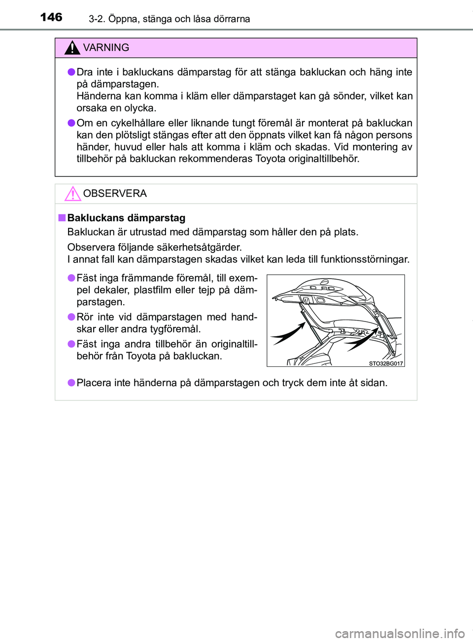 TOYOTA C-HR 2018 Bruksanvisningar (in Swedish) 1463-2. Öppna, stänga och låsa dörrarna
C-HR_HV_OM_Europe_OM10576SE
VARNING
l Dra inte i bakluckans dämparstag för att stänga bakluckan och häng inte
på dämparstagen.
Händerna kan komma i TOYOTA C-HR 2018 Bruksanvisningar (in Swedish) 1463-2. Öppna, stänga och låsa dörrarna
C-HR_HV_OM_Europe_OM10576SE
VARNING
l Dra inte i bakluckans dämparstag för att stänga bakluckan och häng inte
på dämparstagen.
Händerna kan komma i