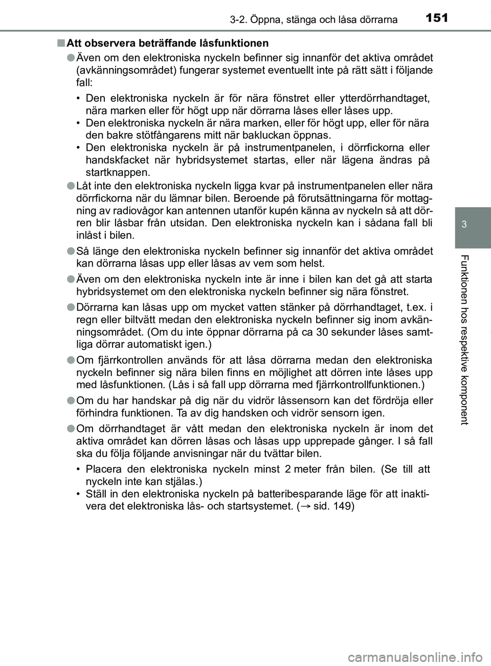 TOYOTA C-HR 2018 Bruksanvisningar (in Swedish) 1513-2. Öppna, stänga och låsa dörrarna
3
Funktionen hos respektive komponent
C-HR_HV_OM_Europe_OM10576SEn
Att observera beträffande låsfunktionen
lÄven om den elektroniska nyckeln befinner sig TOYOTA C-HR 2018 Bruksanvisningar (in Swedish) 1513-2. Öppna, stänga och låsa dörrarna
3
Funktionen hos respektive komponent
C-HR_HV_OM_Europe_OM10576SEn
Att observera beträffande låsfunktionen
lÄven om den elektroniska nyckeln befinner sig