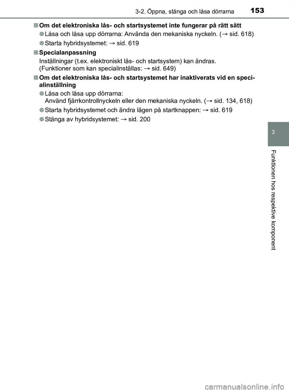 TOYOTA C-HR 2018 Bruksanvisningar (in Swedish) 1533-2. Öppna, stänga och låsa dörrarna
3
Funktionen hos respektive komponent
C-HR_HV_OM_Europe_OM10576SEn
Om det elektroniska lås- och startsystemet inte fungerar på rätt sätt
lLåsa och lås TOYOTA C-HR 2018 Bruksanvisningar (in Swedish) 1533-2. Öppna, stänga och låsa dörrarna
3
Funktionen hos respektive komponent
C-HR_HV_OM_Europe_OM10576SEn
Om det elektroniska lås- och startsystemet inte fungerar på rätt sätt
lLåsa och lås