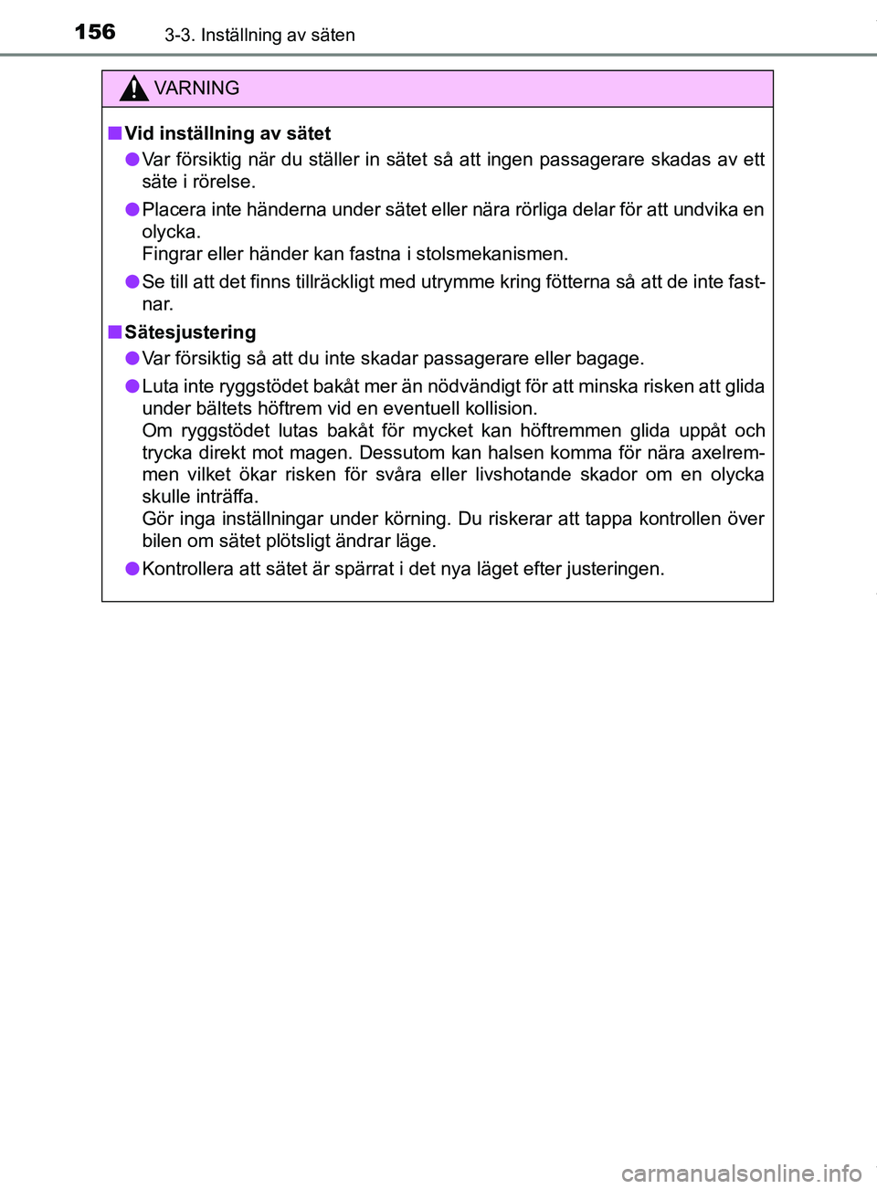 TOYOTA C-HR 2018 Bruksanvisningar (in Swedish) 1563-3. Inställning av säten
C-HR_HV_OM_Europe_OM10576SE
VARNING
n Vid inställning av sätet
l Var försiktig när du ställer in sätet så att ingen passagerare skadas av ett
säte i rörelse.
l TOYOTA C-HR 2018 Bruksanvisningar (in Swedish) 1563-3. Inställning av säten
C-HR_HV_OM_Europe_OM10576SE
VARNING
n Vid inställning av sätet
l Var försiktig när du ställer in sätet så att ingen passagerare skadas av ett
säte i rörelse.
l