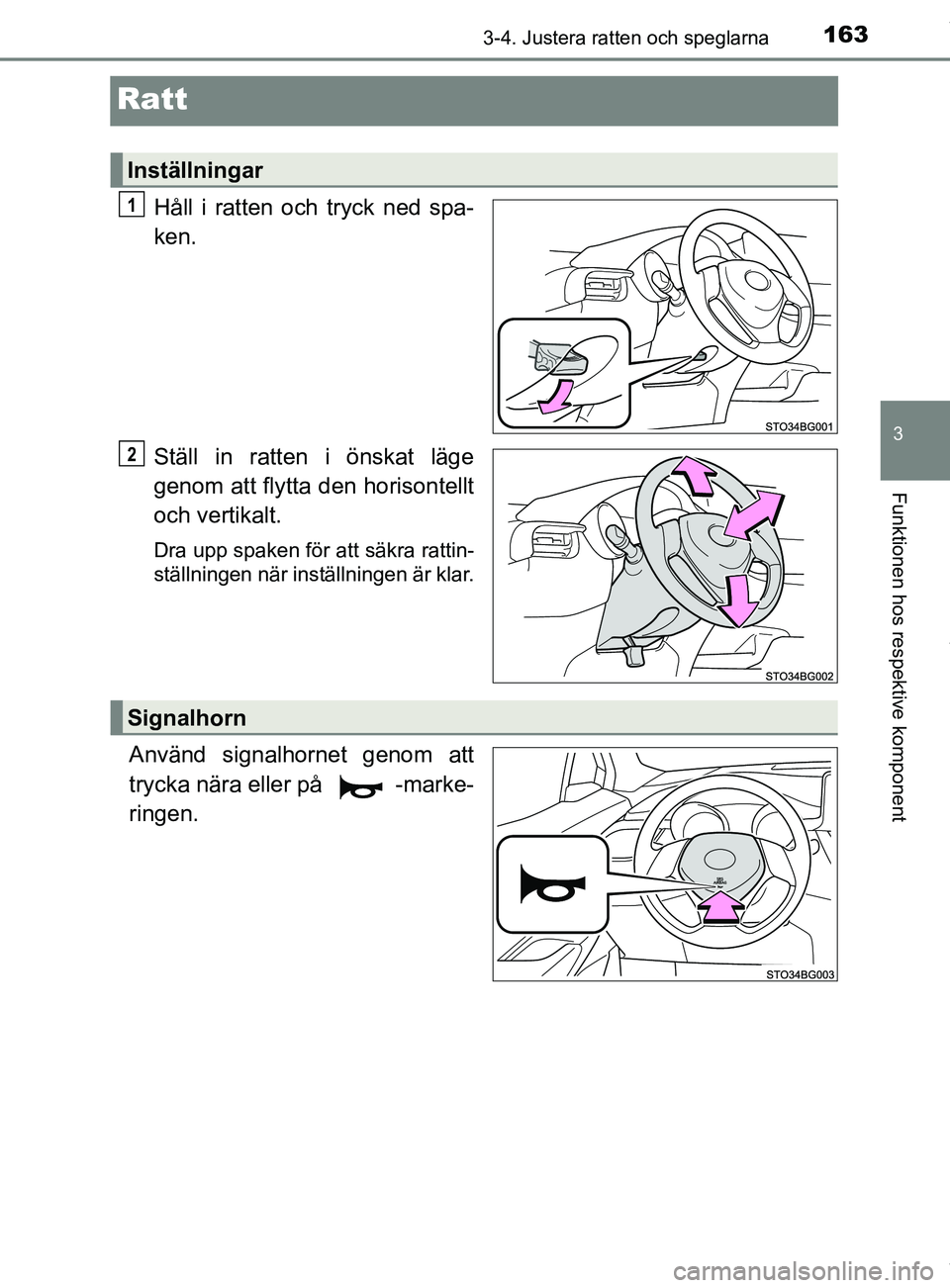 TOYOTA C-HR 2018  Bruksanvisningar (in Swedish) 163
3
3-4. Justera ratten och speglarna
Funktionen hos respektive komponent
C-HR_HV_OM_Europe_OM10576SE
Ratt
Håll i ratten och tryck ned spa-
ken.
Ställ in ratten i önskat läge
genom att flytta de