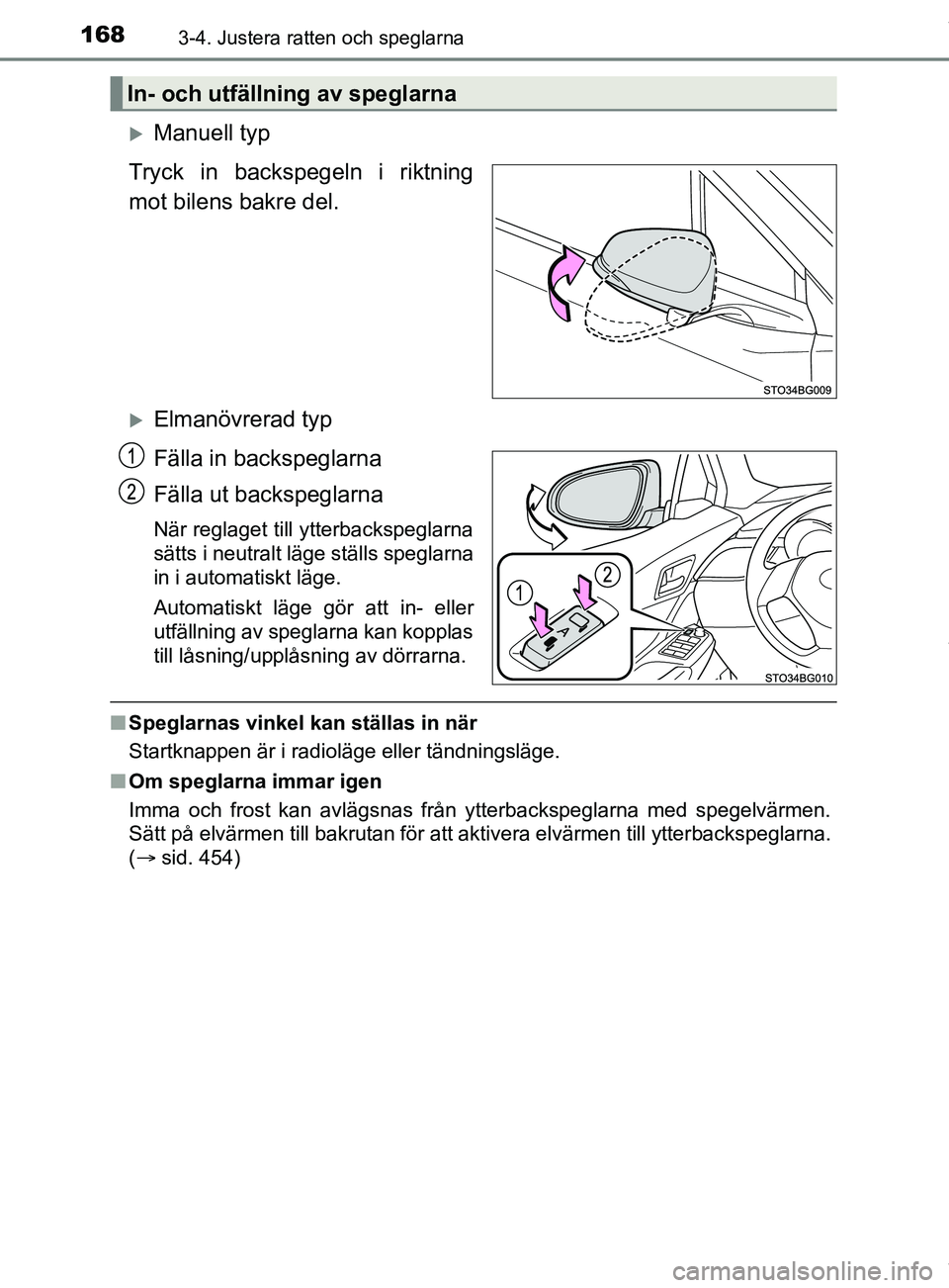 TOYOTA C-HR 2018  Bruksanvisningar (in Swedish) 1683-4. Justera ratten och speglarna
C-HR_HV_OM_Europe_OM10576SE
Manuell typ
Tryck in backspegeln i riktning
mot bilens bakre del.
Elmanövrerad typ
Fälla in backspeglarna
Fälla ut backspeglar