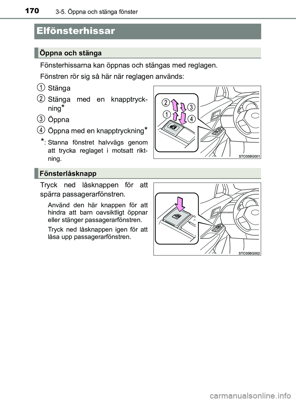 TOYOTA C-HR 2018  Bruksanvisningar (in Swedish) 1703-5. Öppna och stänga fönster
C-HR_HV_OM_Europe_OM10576SE
Elfönsterhissar
Fönsterhissarna kan öppnas och stängas med reglagen.
Fönstren rör sig så här när reglagen används:Stänga
Stä