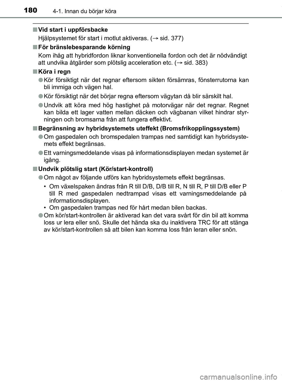 TOYOTA C-HR 2018 Bruksanvisningar (in Swedish) 1804-1. Innan du börjar köra
C-HR_HV_OM_Europe_OM10576SE
nVid start i uppförsbacke
Hjälpsystemet för start i motlut aktiveras. ( sid. 377)
n För bränslebespar ande körning
Kom ihåg att hyb TOYOTA C-HR 2018 Bruksanvisningar (in Swedish) 1804-1. Innan du börjar köra
C-HR_HV_OM_Europe_OM10576SE
nVid start i uppförsbacke
Hjälpsystemet för start i motlut aktiveras. ( sid. 377)
n För bränslebespar ande körning
Kom ihåg att hyb