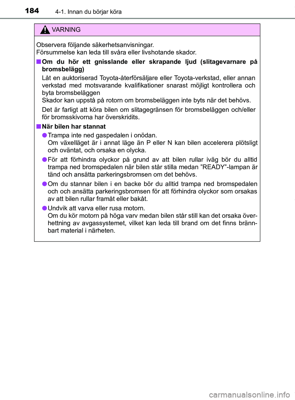 TOYOTA C-HR 2018 Bruksanvisningar (in Swedish) 1844-1. Innan du börjar köra
C-HR_HV_OM_Europe_OM10576SE
VARNING
Observera följande säkerhetsanvisningar.
Försummelse kan leda till svåra eller livshotande skador.
n Om du hör ett gnisslande e TOYOTA C-HR 2018 Bruksanvisningar (in Swedish) 1844-1. Innan du börjar köra
C-HR_HV_OM_Europe_OM10576SE
VARNING
Observera följande säkerhetsanvisningar.
Försummelse kan leda till svåra eller livshotande skador.
n Om du hör ett gnisslande e