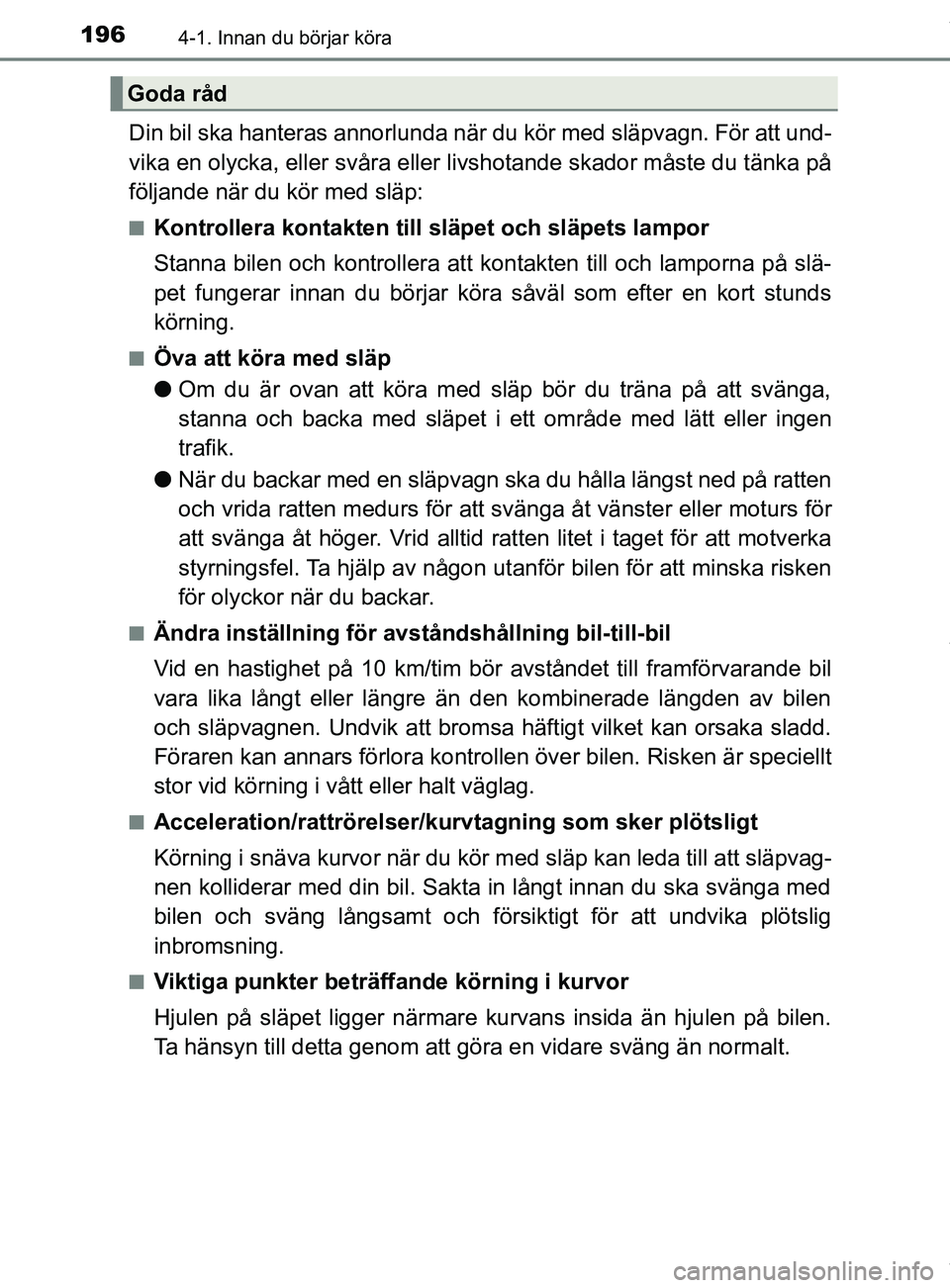 TOYOTA C-HR 2018 Bruksanvisningar (in Swedish) 1964-1. Innan du börjar köra
C-HR_HV_OM_Europe_OM10576SE
Din bil ska hanteras annorlunda när du kör med släpvagn. För att und-
vika en olycka, eller svåra eller livshotande skador måste du tä TOYOTA C-HR 2018 Bruksanvisningar (in Swedish) 1964-1. Innan du börjar köra
C-HR_HV_OM_Europe_OM10576SE
Din bil ska hanteras annorlunda när du kör med släpvagn. För att und-
vika en olycka, eller svåra eller livshotande skador måste du tä