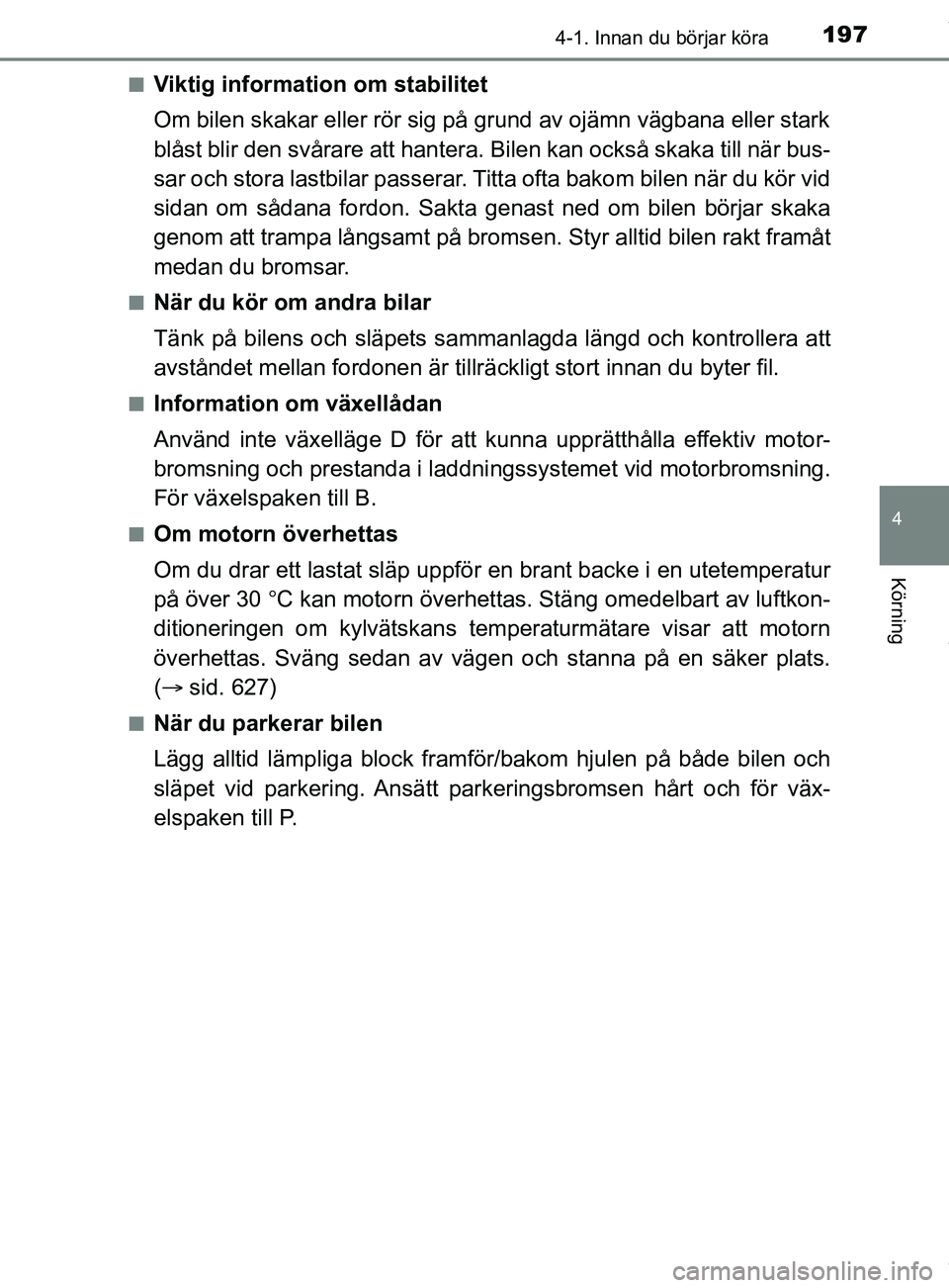 TOYOTA C-HR 2018 Bruksanvisningar (in Swedish) 1974-1. Innan du börjar köra
4
Körning
C-HR_HV_OM_Europe_OM10576SEn
Viktig information om stabilitet
Om bilen skakar eller rör sig på grund av ojämn vägbana eller stark
blåst blir den svårare TOYOTA C-HR 2018 Bruksanvisningar (in Swedish) 1974-1. Innan du börjar köra
4
Körning
C-HR_HV_OM_Europe_OM10576SEn
Viktig information om stabilitet
Om bilen skakar eller rör sig på grund av ojämn vägbana eller stark
blåst blir den svårare