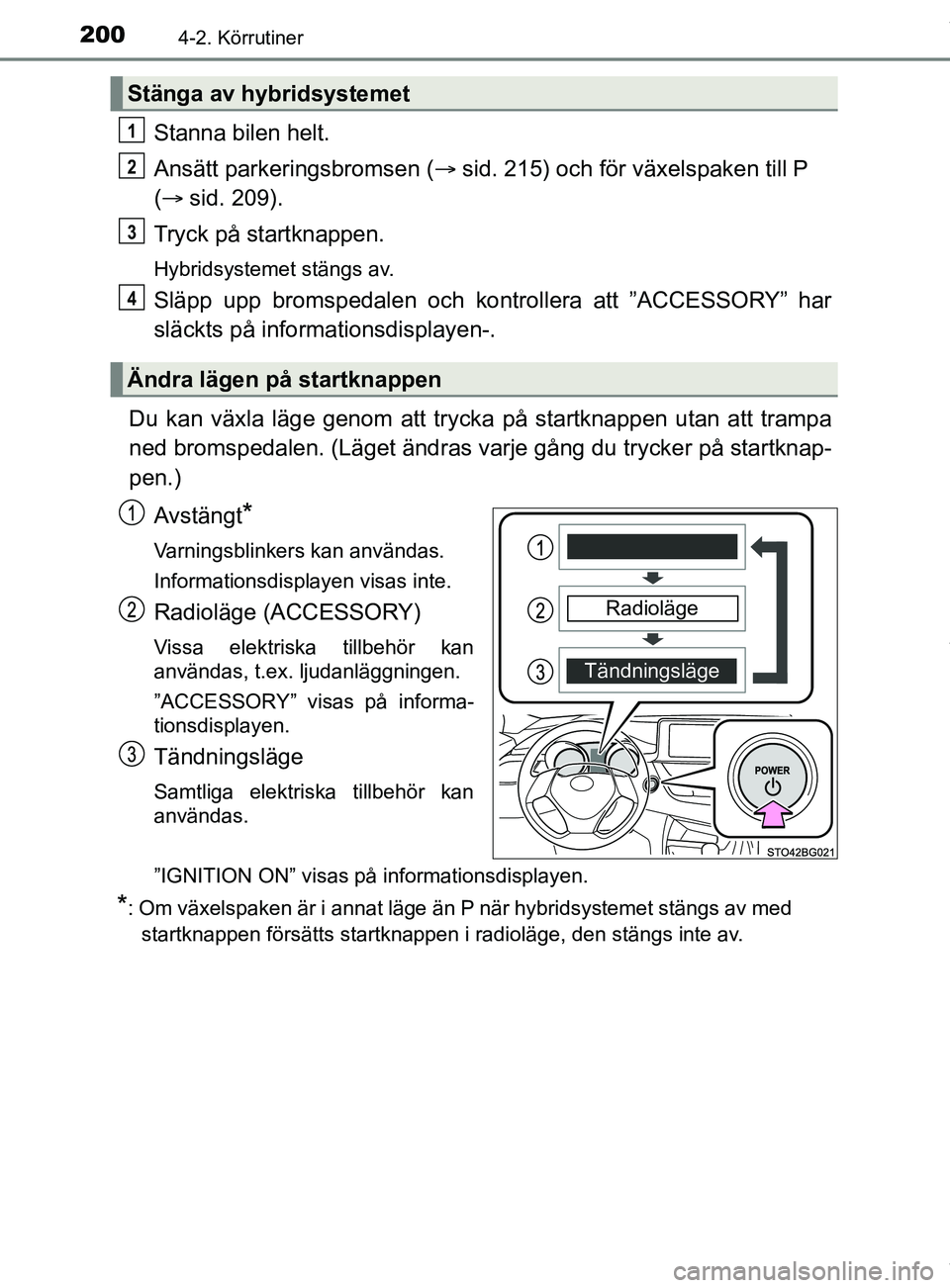 TOYOTA C-HR 2018 Bruksanvisningar (in Swedish) 2004-2. Körrutiner
C-HR_HV_OM_Europe_OM10576SE
Stanna bilen helt.
Ansätt parkeringsbromsen (sid. 215) och för växelspaken till P
( sid. 209).
Tryck på startknappen.
Hybridsystemet stängs TOYOTA C-HR 2018 Bruksanvisningar (in Swedish) 2004-2. Körrutiner
C-HR_HV_OM_Europe_OM10576SE
Stanna bilen helt.
Ansätt parkeringsbromsen (sid. 215) och för växelspaken till P
( sid. 209).
Tryck på startknappen.
Hybridsystemet stängs