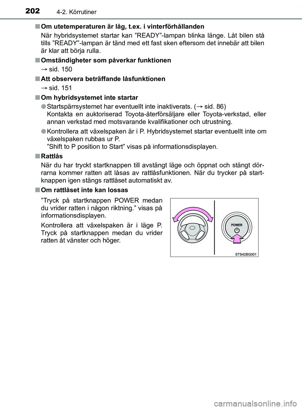 TOYOTA C-HR 2018  Bruksanvisningar (in Swedish) 2024-2. Körrutiner
C-HR_HV_OM_Europe_OM10576SEn
Om utetemperaturen är låg,  t.ex. i vinterförhållanden
När hybridsystemet startar kan ”READY”-lampan blinka länge. Låt bilen stå
tills ”R