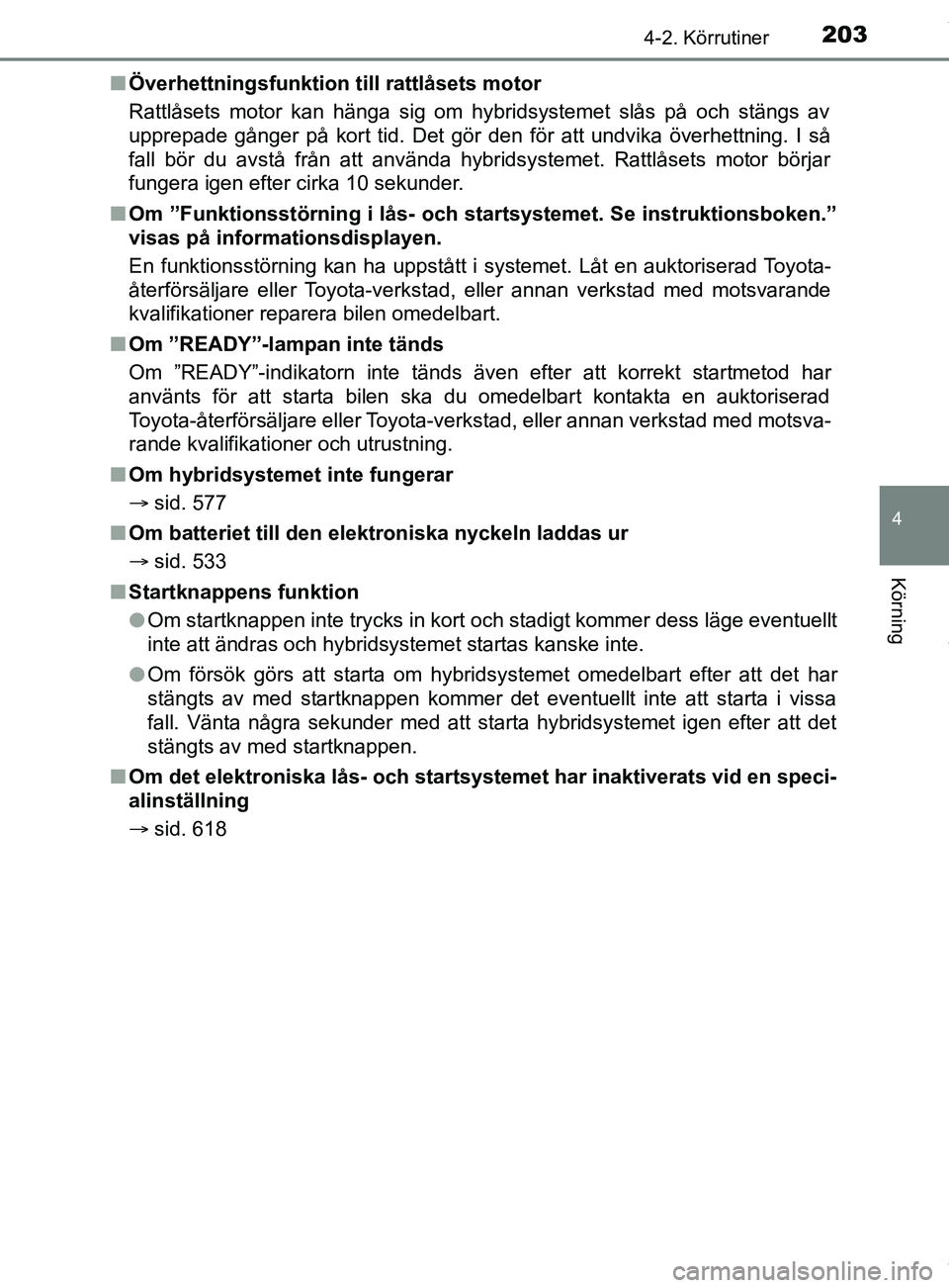 TOYOTA C-HR 2018  Bruksanvisningar (in Swedish) 2034-2. Körrutiner
4
Körning
C-HR_HV_OM_Europe_OM10576SEn
Överhettningsfunktion  till rattlåsets motor
Rattlåsets motor kan hänga sig om hybridsystemet slås på och stängs av
upprepade gånger