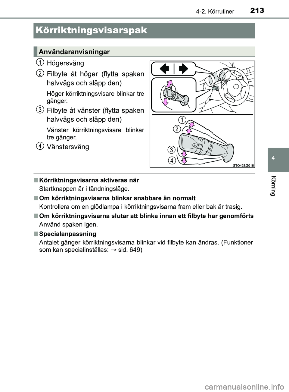 TOYOTA C-HR 2018  Bruksanvisningar (in Swedish) 213
4
4-2. Körrutiner
Körning
C-HR_HV_OM_Europe_OM10576SE
Körriktningsvisarspak
Högersväng
Filbyte åt höger (flytta spaken
halvvägs och släpp den)
Höger körriktningsvisare blinkar tre
gång