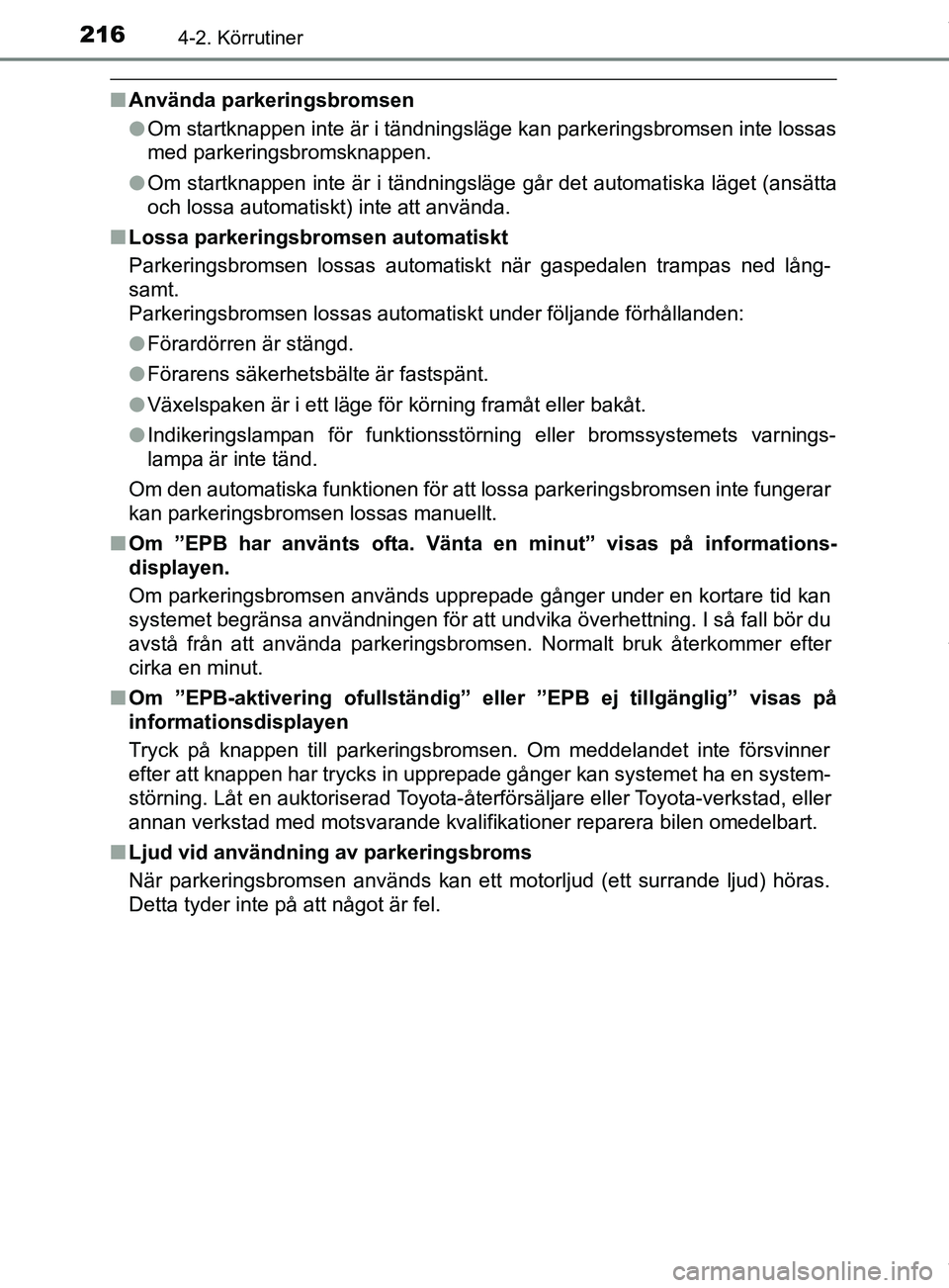 TOYOTA C-HR 2018  Bruksanvisningar (in Swedish) 2164-2. Körrutiner
C-HR_HV_OM_Europe_OM10576SE
nAnvända parkeringsbromsen
lOm startknappen inte är i tändningsläge kan parkeringsbromsen inte lossas
med parkeringsbromsknappen.
l Om startknappen 
