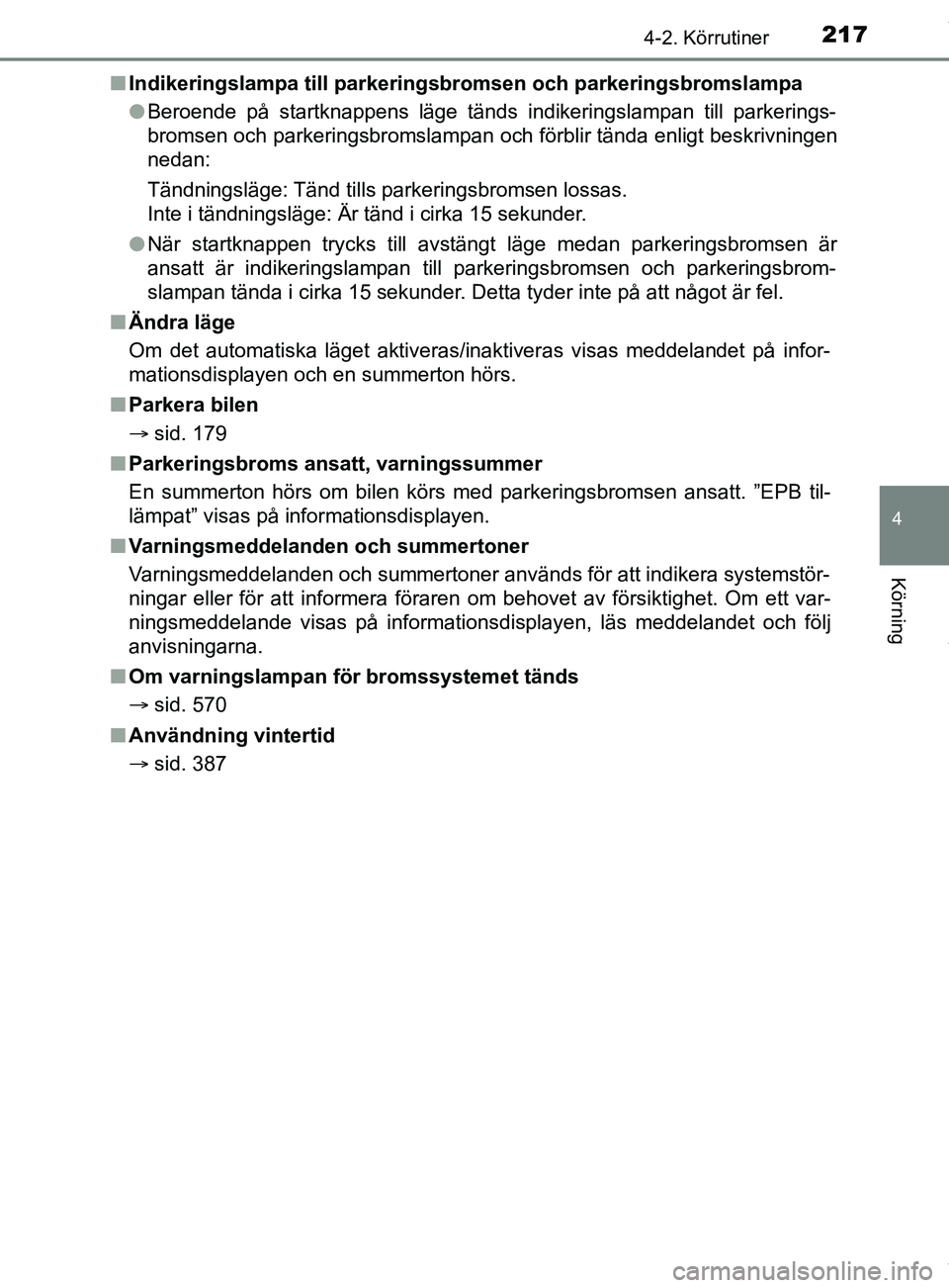 TOYOTA C-HR 2018  Bruksanvisningar (in Swedish) 2174-2. Körrutiner
4
Körning
C-HR_HV_OM_Europe_OM10576SEn
Indikeringslampa till parkerings bromsen och parkeringsbromslampa
l Beroende på startknappens läge tänds indikeringslampan till parkering