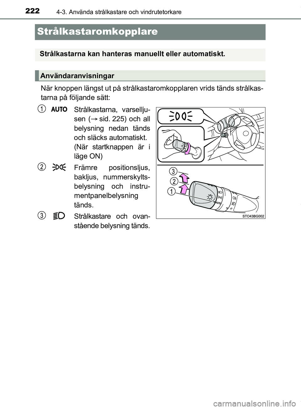 TOYOTA C-HR 2018  Bruksanvisningar (in Swedish) 2224-3. Använda strålkastare och vindrutetorkare
C-HR_HV_OM_Europe_OM10576SE
Strålkastaromkopplare
När knoppen längst ut på strålkastaromkopplaren vrids tänds strålkas-
tarna på följande s
