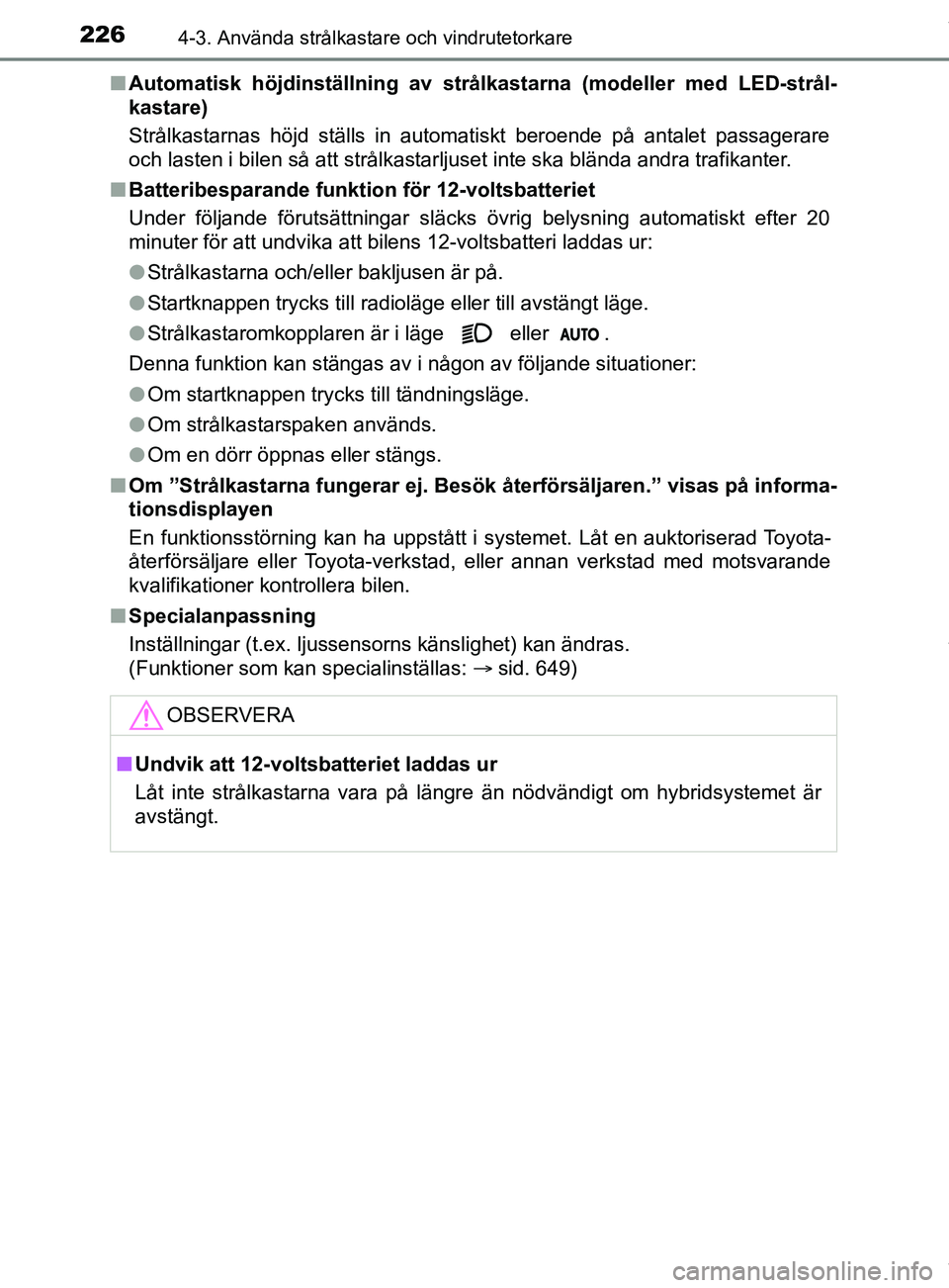 TOYOTA C-HR 2018  Bruksanvisningar (in Swedish) 2264-3. Använda strålkastare och vindrutetorkare
C-HR_HV_OM_Europe_OM10576SEn
Automatisk höjdinställning av strålkastarna (modeller med LED-strål-
kastare)
Strålkastarnas höjd ställs in autom