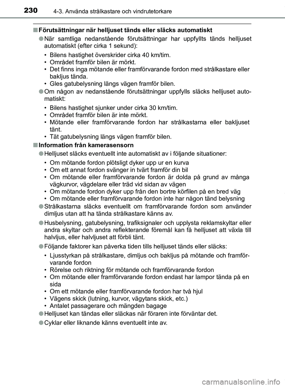 TOYOTA C-HR 2018  Bruksanvisningar (in Swedish) 2304-3. Använda strålkastare och vindrutetorkare
C-HR_HV_OM_Europe_OM10576SE
nFörutsättningar när helljuset tänds eller släcks automati\
skt
lNär samtliga nedanstående förutsättningar har u