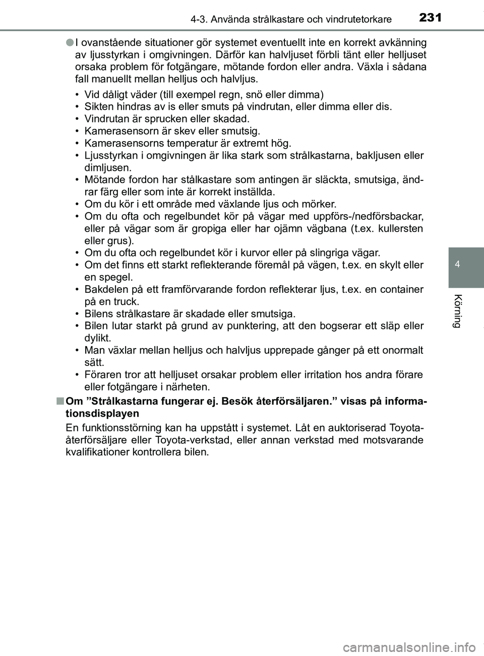 TOYOTA C-HR 2018 Bruksanvisningar (in Swedish) 2314-3. Använda strålkastare och vindrutetorkare
4
Körning
C-HR_HV_OM_Europe_OM10576SEl
I ovanstående situationer gör systemet eventuellt inte en korrekt avkänning
av ljusstyrkan i omgivningen. TOYOTA C-HR 2018 Bruksanvisningar (in Swedish) 2314-3. Använda strålkastare och vindrutetorkare
4
Körning
C-HR_HV_OM_Europe_OM10576SEl
I ovanstående situationer gör systemet eventuellt inte en korrekt avkänning
av ljusstyrkan i omgivningen.