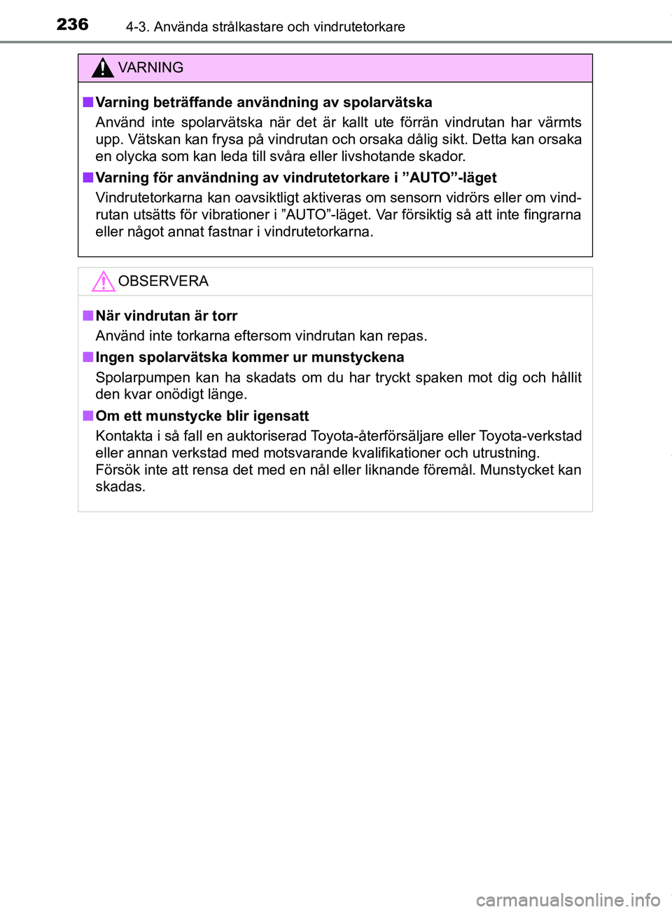 TOYOTA C-HR 2018 Bruksanvisningar (in Swedish) 2364-3. Använda strålkastare och vindrutetorkare
C-HR_HV_OM_Europe_OM10576SE
VARNING
n Varning beträffande användning av spolarvätska
Använd inte spolarvätska när det är kallt ute förrän vi TOYOTA C-HR 2018 Bruksanvisningar (in Swedish) 2364-3. Använda strålkastare och vindrutetorkare
C-HR_HV_OM_Europe_OM10576SE
VARNING
n Varning beträffande användning av spolarvätska
Använd inte spolarvätska när det är kallt ute förrän vi