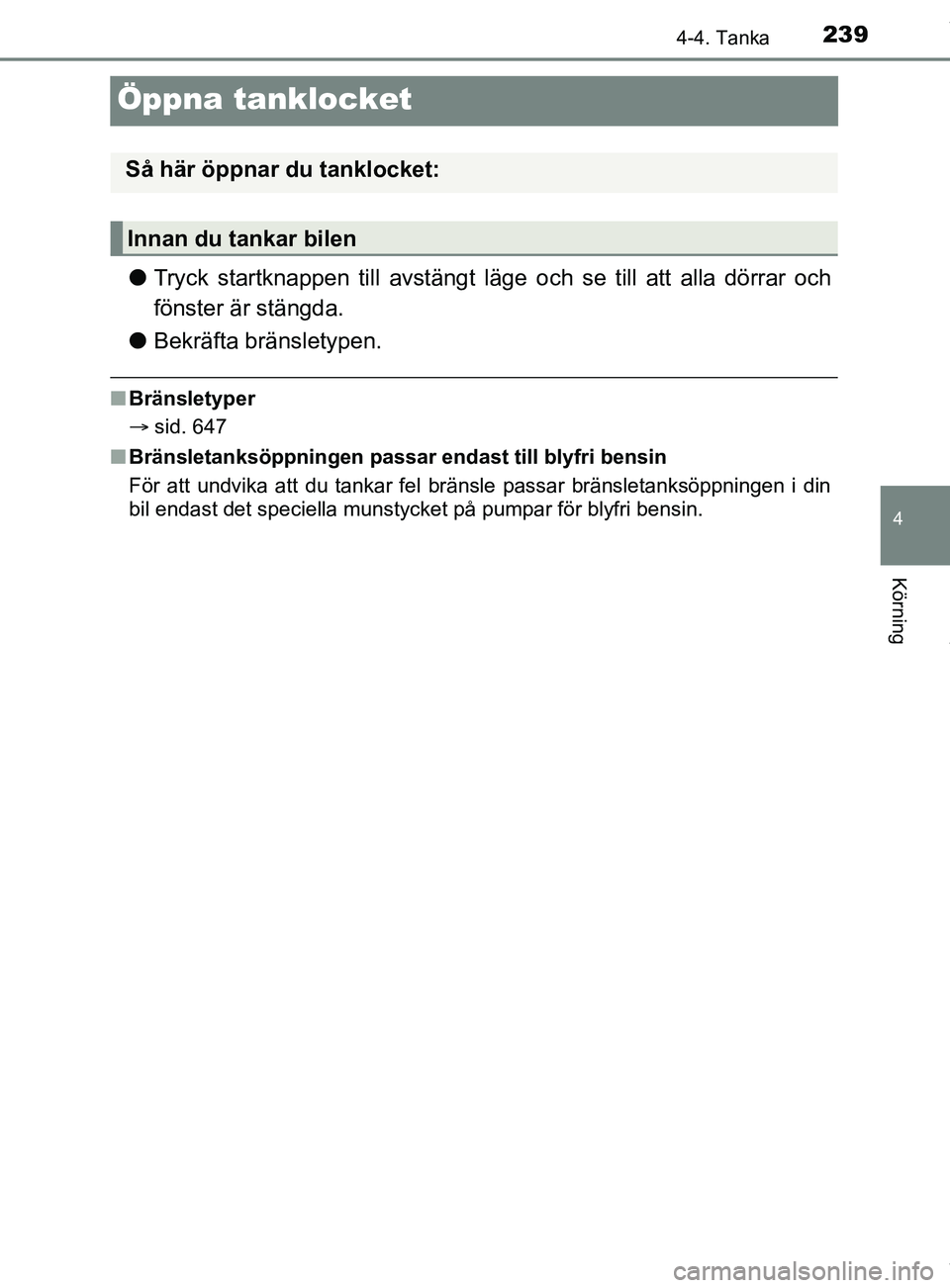 TOYOTA C-HR 2018 Bruksanvisningar (in Swedish) 239
4
4-4. Tanka
Körning
C-HR_HV_OM_Europe_OM10576SE
Öppna tanklocket
lTryck startknappen till avstängt läge och se till att alla dörrar och
fönster är stängda.
l Bekräfta bränsletypen.
nBr TOYOTA C-HR 2018 Bruksanvisningar (in Swedish) 239
4
4-4. Tanka
Körning
C-HR_HV_OM_Europe_OM10576SE
Öppna tanklocket
lTryck startknappen till avstängt läge och se till att alla dörrar och
fönster är stängda.
l Bekräfta bränsletypen.
nBr