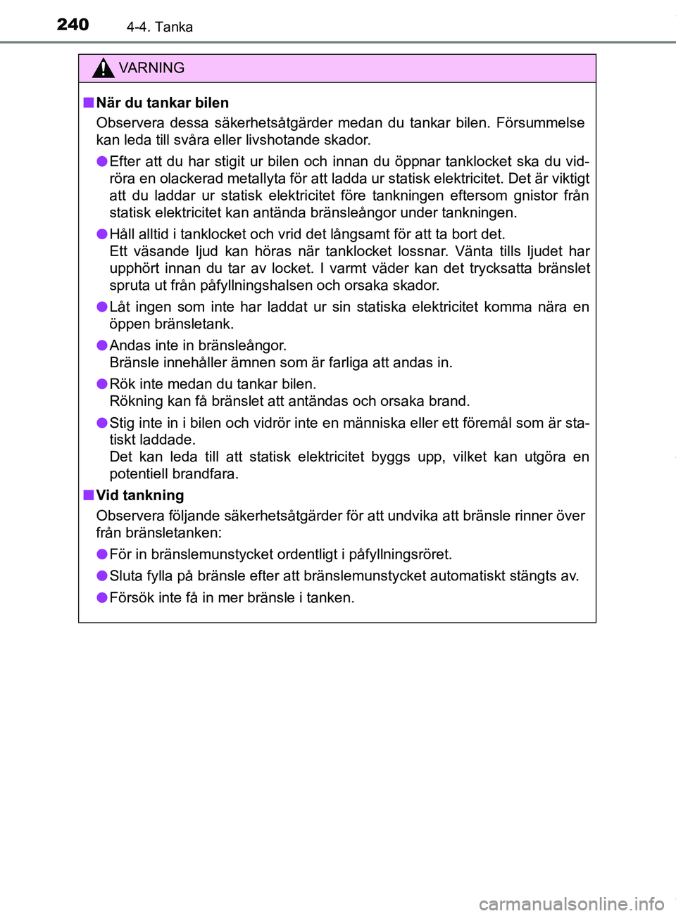 TOYOTA C-HR 2018 Bruksanvisningar (in Swedish) 2404-4. Tanka
C-HR_HV_OM_Europe_OM10576SE
VARNING
n När du tankar bilen
Observera dessa säkerhetsåtgärder medan du tankar bilen. Försummelse
kan leda till svåra eller livshotande skador.
l Efter TOYOTA C-HR 2018 Bruksanvisningar (in Swedish) 2404-4. Tanka
C-HR_HV_OM_Europe_OM10576SE
VARNING
n När du tankar bilen
Observera dessa säkerhetsåtgärder medan du tankar bilen. Försummelse
kan leda till svåra eller livshotande skador.
l Efter