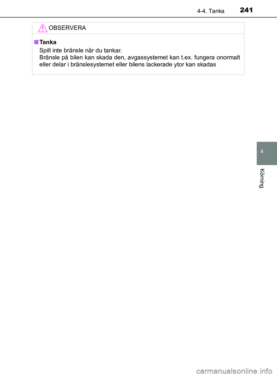 TOYOTA C-HR 2018  Bruksanvisningar (in Swedish) 2414-4. Tanka
4
Körning
C-HR_HV_OM_Europe_OM10576SEOBSERVERA
n
Tanka
Spill inte bränsle när du tankar. 
Bränsle på bilen kan skada den, avgassystemet kan t.ex. fungera onormalt
eller delar i brä