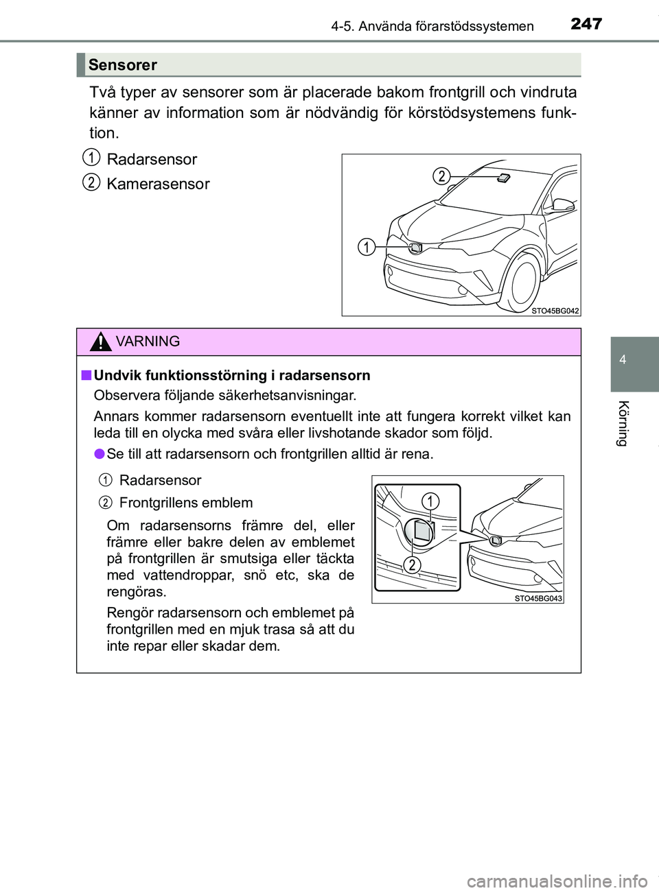 TOYOTA C-HR 2018  Bruksanvisningar (in Swedish) 2474-5. Använda förarstödssystemen
4
Körning
C-HR_HV_OM_Europe_OM10576SE
Två typer av sensorer som är placerade bakom frontgrill och vindruta
känner av information som är nödv ändig för kö