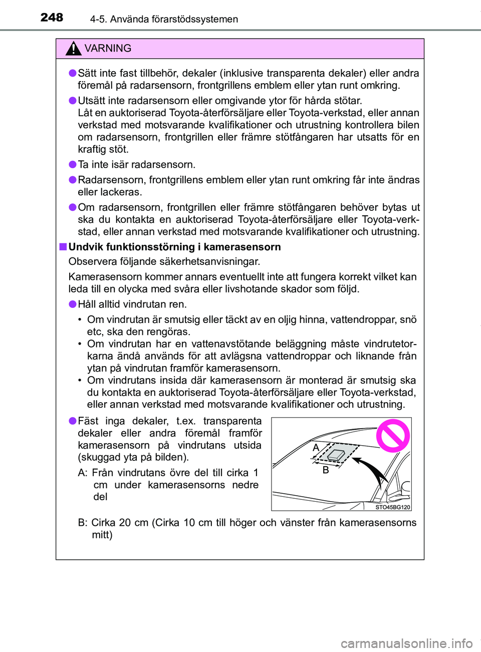TOYOTA C-HR 2018  Bruksanvisningar (in Swedish) 2484-5. Använda förarstödssystemen
C-HR_HV_OM_Europe_OM10576SE
VARNING
l Sätt inte fast tillbehör, dekaler (inklusive transparenta dekaler) eller andra
föremål på radarsensorn, frontgrill ens 