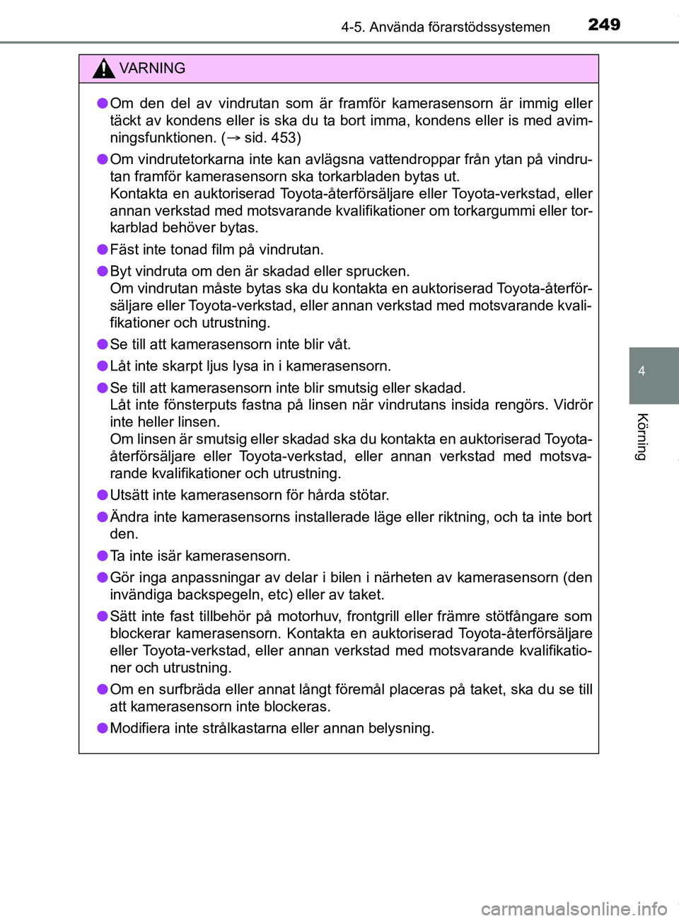 TOYOTA C-HR 2018  Bruksanvisningar (in Swedish) 2494-5. Använda förarstödssystemen
4
Körning
C-HR_HV_OM_Europe_OM10576SE
VARNING
l Om den del av vindrutan som är framför kamerasensorn är immig eller
täckt av kondens eller is ska du ta bort 