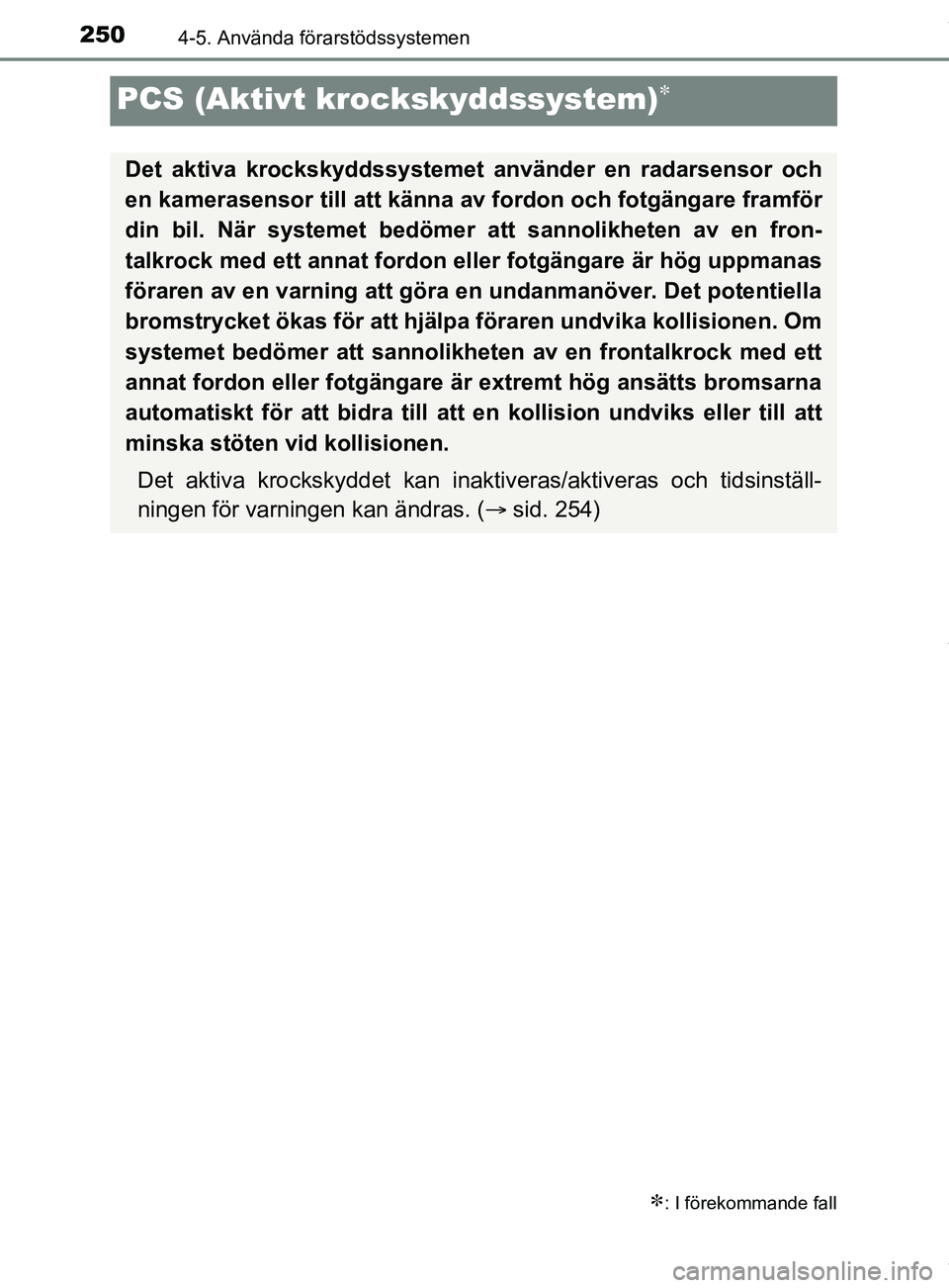 TOYOTA C-HR 2018  Bruksanvisningar (in Swedish) 2504-5. Använda förarstödssystemen
C-HR_HV_OM_Europe_OM10576SE
PCS (Aktivt krockskyddssystem)
: I förekommande fall
Det aktiva krockskyddssystemet använder en radarsensor och
en kamerasenso