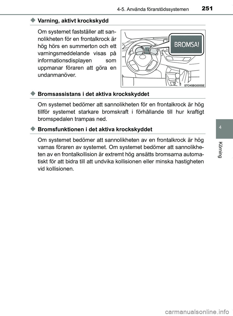 TOYOTA C-HR 2018 Bruksanvisningar (in Swedish) 2514-5. Använda förarstödssystemen
4
Körning
C-HR_HV_OM_Europe_OM10576SE
uVarning, aktivt krockskydd
Om systemet fastställer att san-
nolikheten för en frontalkrock är
hög hörs en summerton o TOYOTA C-HR 2018 Bruksanvisningar (in Swedish) 2514-5. Använda förarstödssystemen
4
Körning
C-HR_HV_OM_Europe_OM10576SE
uVarning, aktivt krockskydd
Om systemet fastställer att san-
nolikheten för en frontalkrock är
hög hörs en summerton o