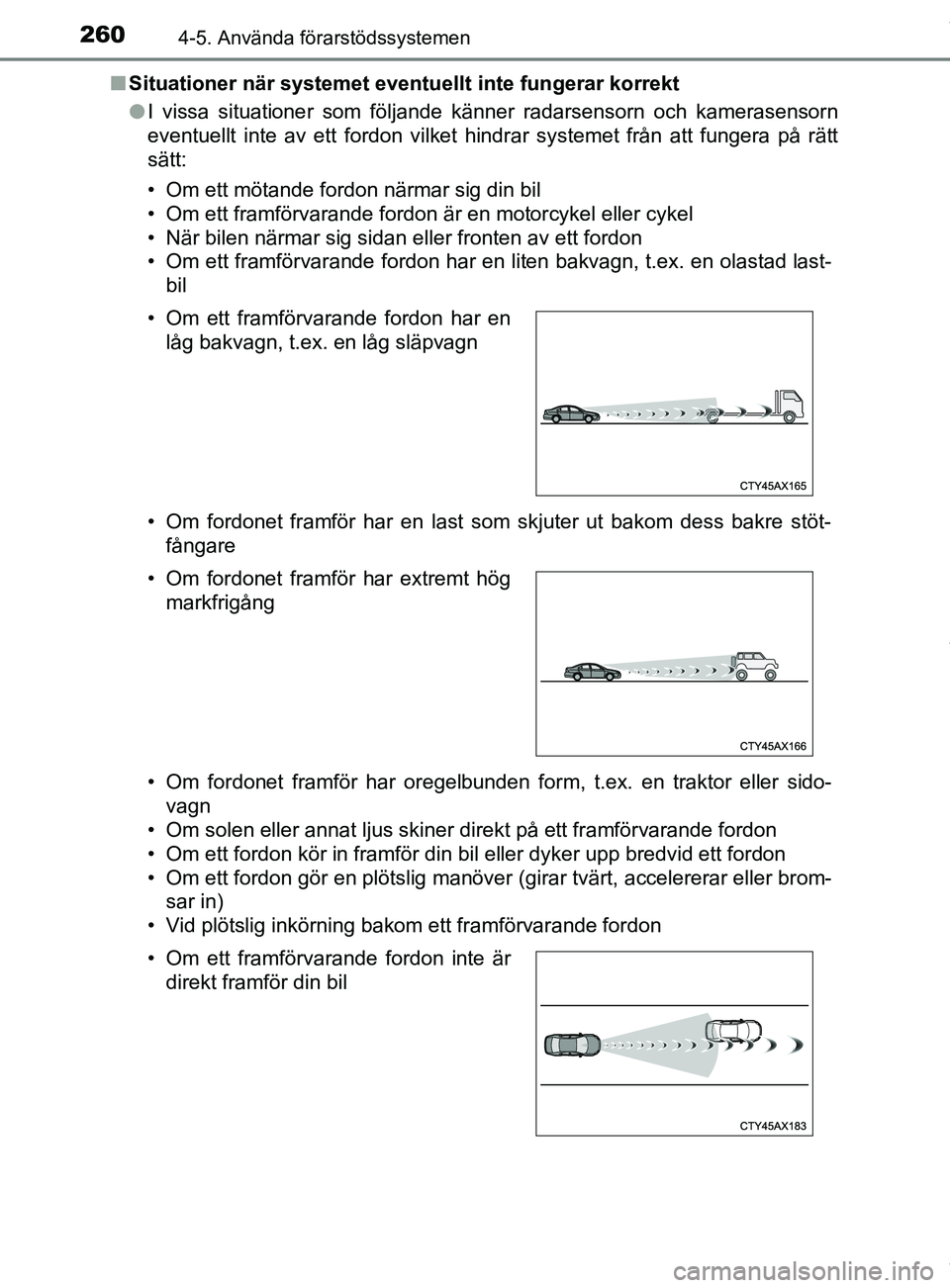 TOYOTA C-HR 2018 Bruksanvisningar (in Swedish) 2604-5. Använda förarstödssystemen
C-HR_HV_OM_Europe_OM10576SEn
Situationer när systemet eventu ellt inte fungerar korrekt
l I vissa situationer som följande känner radarsensorn och kamerasensor TOYOTA C-HR 2018 Bruksanvisningar (in Swedish) 2604-5. Använda förarstödssystemen
C-HR_HV_OM_Europe_OM10576SEn
Situationer när systemet eventu ellt inte fungerar korrekt
l I vissa situationer som följande känner radarsensorn och kamerasensor