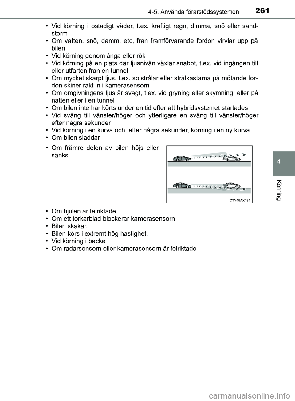 TOYOTA C-HR 2018 Bruksanvisningar (in Swedish) 2614-5. Använda förarstödssystemen
4
Körning
C-HR_HV_OM_Europe_OM10576SE• Vid körning i ostadigt väder, t.ex. kraftigt regn, dimma, snö eller sand-
storm
• Om vatten, snö, damm, etc, från TOYOTA C-HR 2018 Bruksanvisningar (in Swedish) 2614-5. Använda förarstödssystemen
4
Körning
C-HR_HV_OM_Europe_OM10576SE• Vid körning i ostadigt väder, t.ex. kraftigt regn, dimma, snö eller sand-
storm
• Om vatten, snö, damm, etc, från