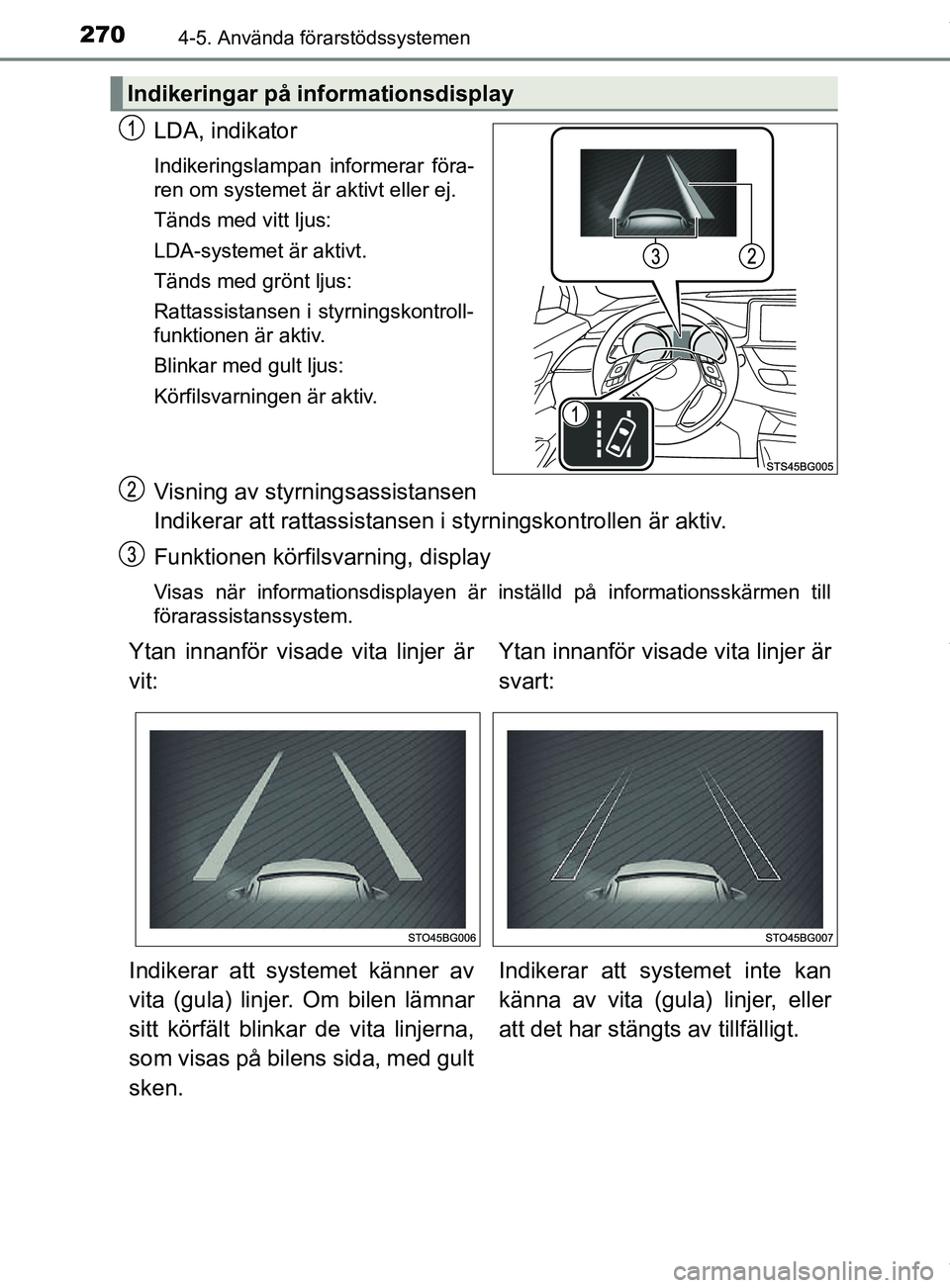 TOYOTA C-HR 2018 Bruksanvisningar (in Swedish) 2704-5. Använda förarstödssystemen
C-HR_HV_OM_Europe_OM10576SE
LDA, indikator
Indikeringslampan informerar föra-
ren om systemet är aktivt eller ej.
Tänds med vitt ljus:
LDA-systemet är aktivt. TOYOTA C-HR 2018 Bruksanvisningar (in Swedish) 2704-5. Använda förarstödssystemen
C-HR_HV_OM_Europe_OM10576SE
LDA, indikator
Indikeringslampan informerar föra-
ren om systemet är aktivt eller ej.
Tänds med vitt ljus:
LDA-systemet är aktivt.
