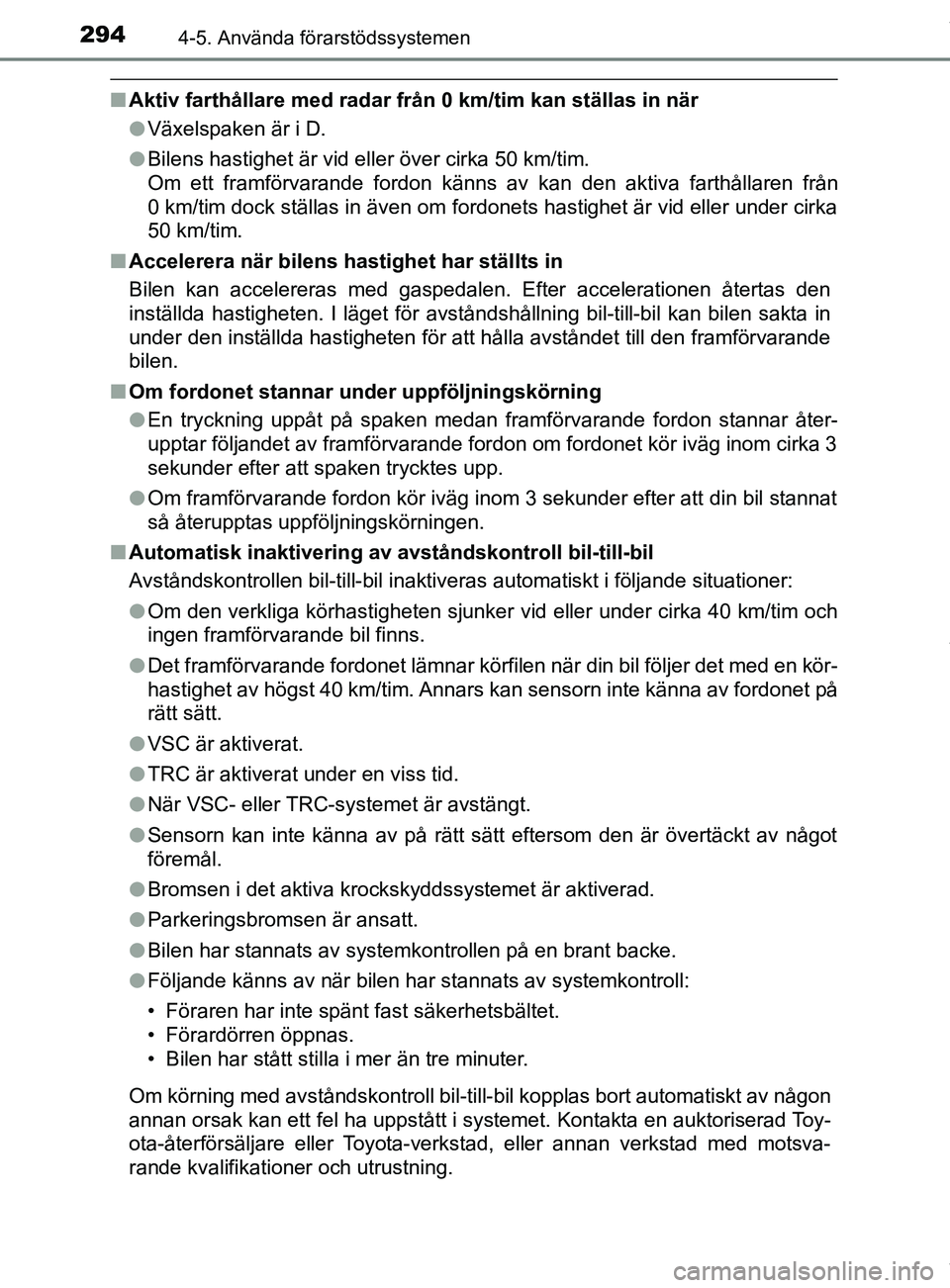 TOYOTA C-HR 2018  Bruksanvisningar (in Swedish) 2944-5. Använda förarstödssystemen
C-HR_HV_OM_Europe_OM10576SE
nAktiv farthållare med radar från 0 km/tim kan ställas in när
lVäxelspaken är i D.
l Bilens hastighet är vid eller över cirka 