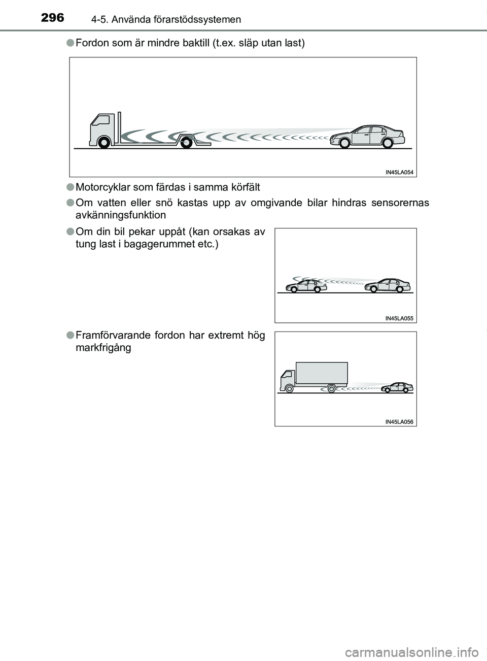 TOYOTA C-HR 2018  Bruksanvisningar (in Swedish) 2964-5. Använda förarstödssystemen
C-HR_HV_OM_Europe_OM10576SEl
Fordon som är mindre baktill (t.ex. släp utan last)
l Motorcyklar som färdas i samma körfält
l Om vatten eller snö kastas upp a