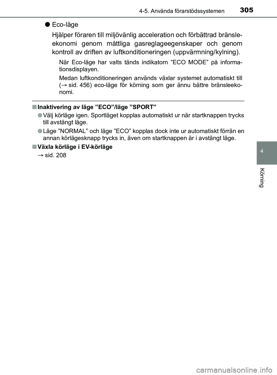 TOYOTA C-HR 2018 Bruksanvisningar (in Swedish) 3054-5. Använda förarstödssystemen
4
Körning
C-HR_HV_OM_Europe_OM10576SE
lEco-läge
Hjälper föraren till miljövänlig acce leration och förbättrad bränsle-
ekonomi genom måttliga gasreglage TOYOTA C-HR 2018 Bruksanvisningar (in Swedish) 3054-5. Använda förarstödssystemen
4
Körning
C-HR_HV_OM_Europe_OM10576SE
lEco-läge
Hjälper föraren till miljövänlig acce leration och förbättrad bränsle-
ekonomi genom måttliga gasreglage