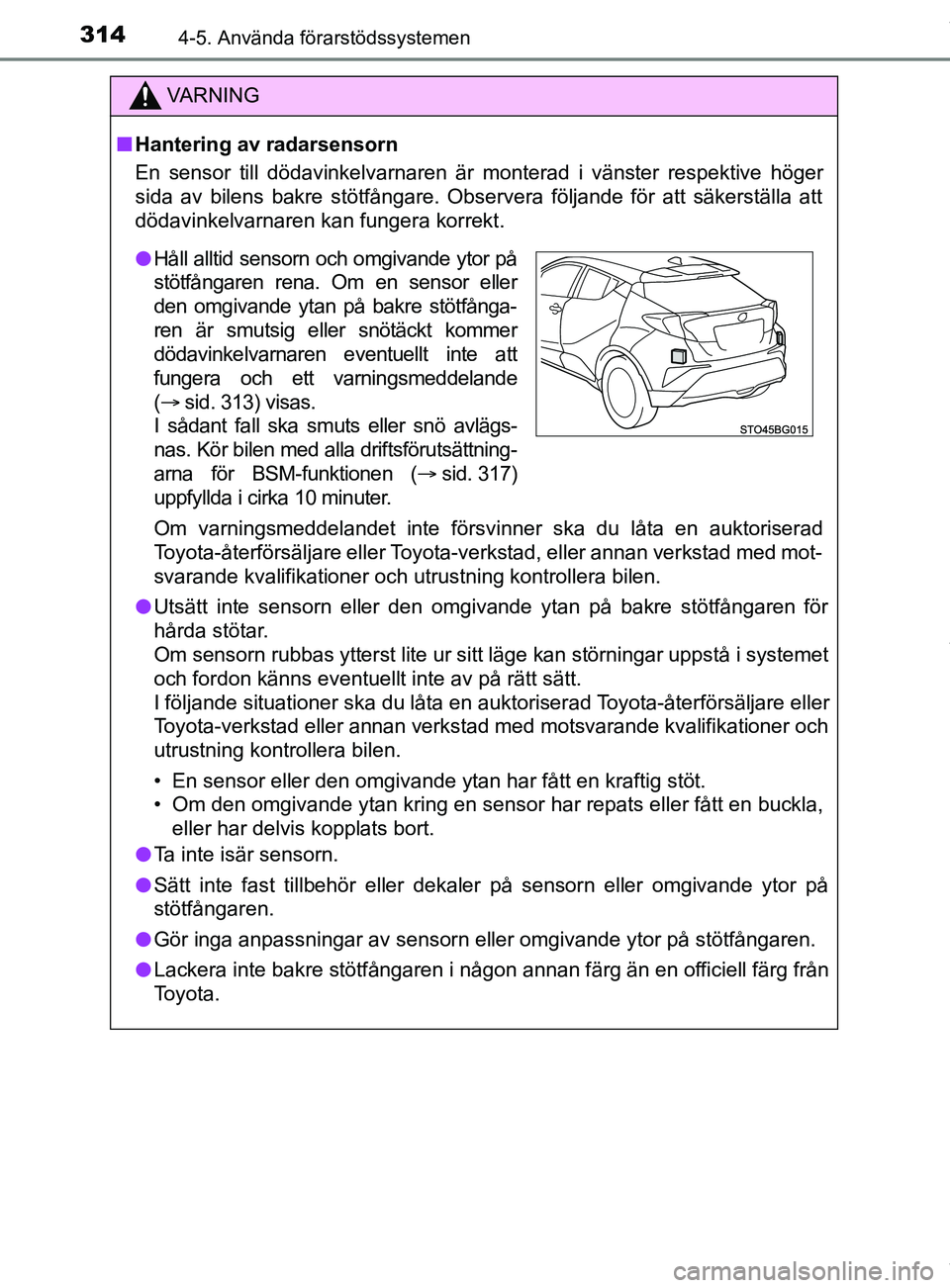 TOYOTA C-HR 2018 Bruksanvisningar (in Swedish) 3144-5. Använda förarstödssystemen
C-HR_HV_OM_Europe_OM10576SE
VARNING
n Hantering av radarsensorn
En sensor till dödavinkelvarnaren är monterad i vänster respektive höger
sida av bilens bakre TOYOTA C-HR 2018 Bruksanvisningar (in Swedish) 3144-5. Använda förarstödssystemen
C-HR_HV_OM_Europe_OM10576SE
VARNING
n Hantering av radarsensorn
En sensor till dödavinkelvarnaren är monterad i vänster respektive höger
sida av bilens bakre