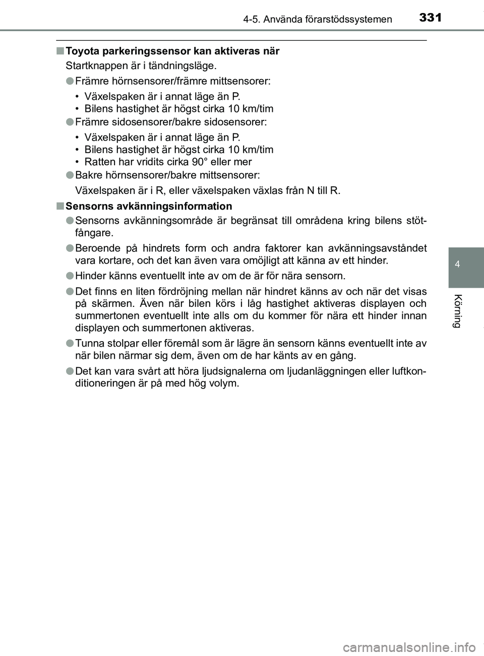 TOYOTA C-HR 2018  Bruksanvisningar (in Swedish) 3314-5. Använda förarstödssystemen
4
Körning
C-HR_HV_OM_Europe_OM10576SE
nToyota parkeringssensor kan aktiveras när
Startknappen är i tändningsläge.
lFrämre hörnsensorer/främre mittsensorer