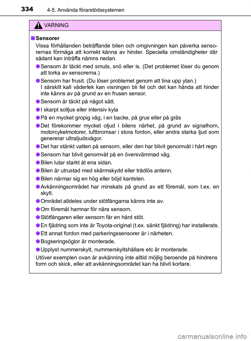 TOYOTA C-HR 2018  Bruksanvisningar (in Swedish) 3344-5. Använda förarstödssystemen
C-HR_HV_OM_Europe_OM10576SE
VARNING
n Sensorer
Vissa förhållanden beträffande bilen och omgivningen kan påverka senso-
rernas förmåga att korrekt känna av 